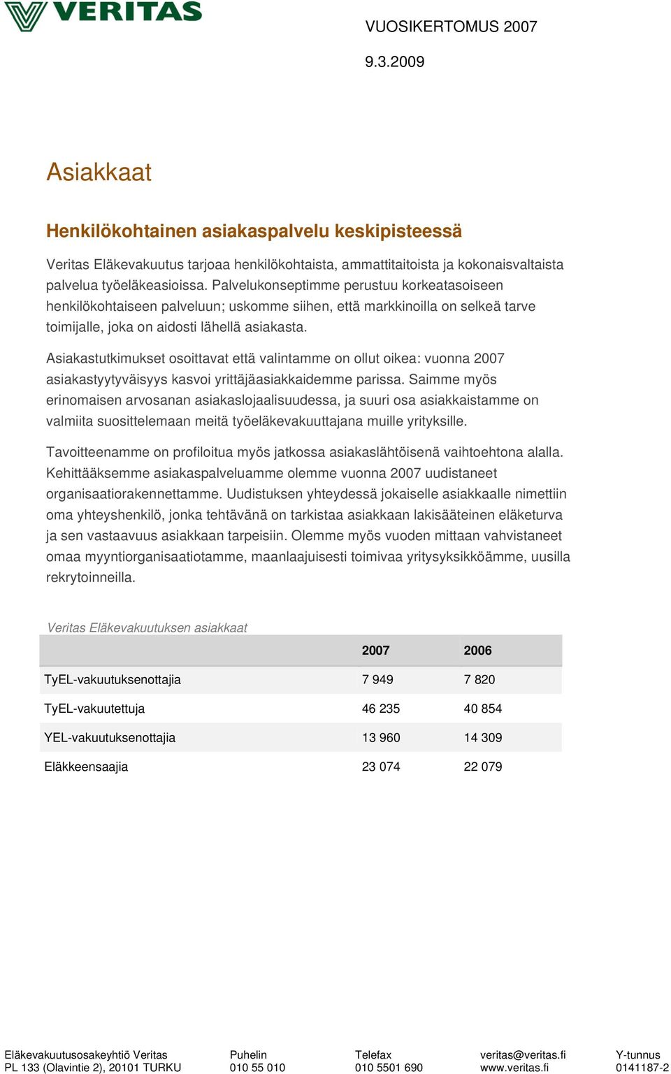 Asiakastutkimukset osoittavat että valintamme on ollut oikea: vuonna 2007 asiakastyytyväisyys kasvoi yrittäjäasiakkaidemme parissa.