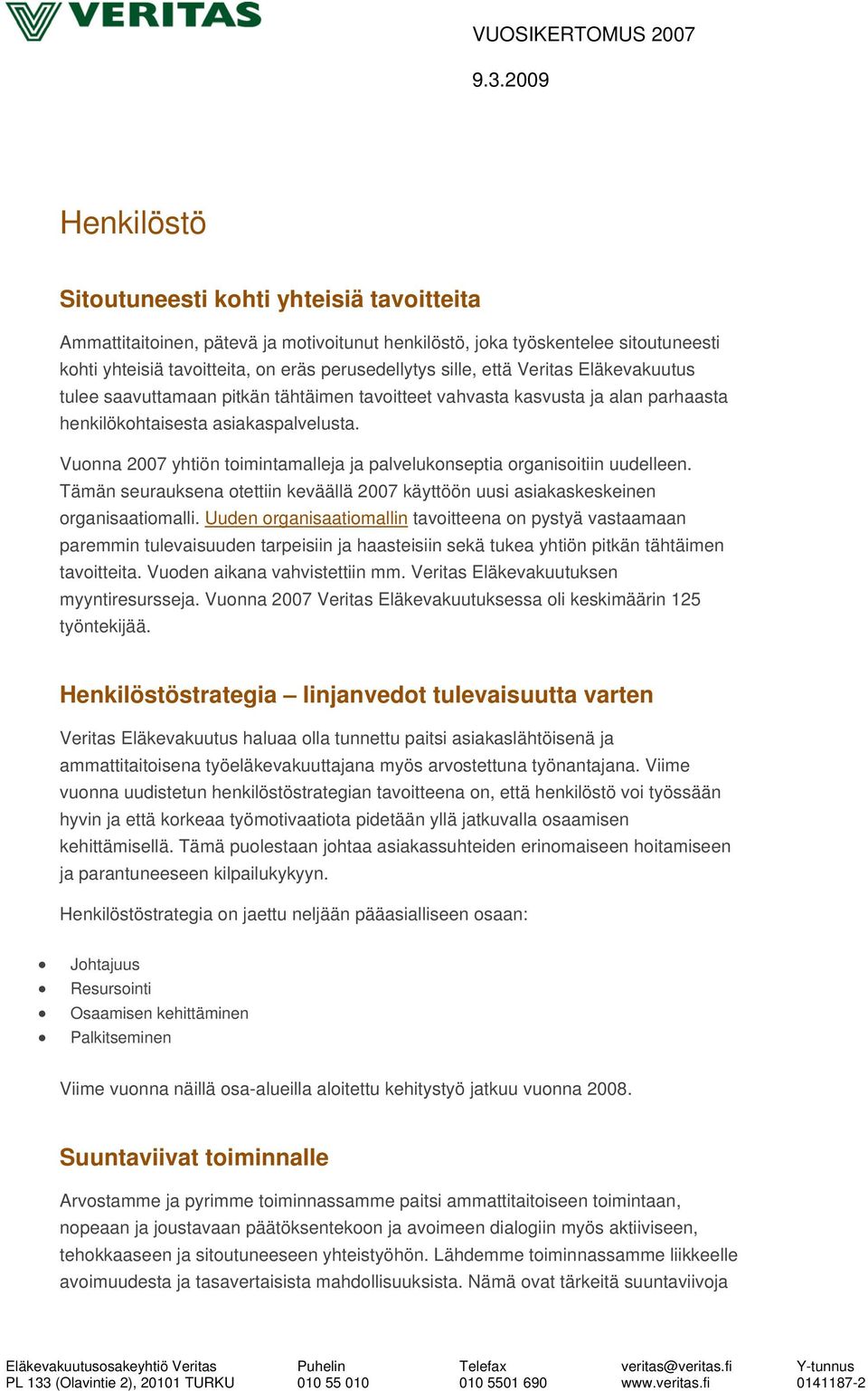 Vuonna 2007 yhtiön toimintamalleja ja palvelukonseptia organisoitiin uudelleen. Tämän seurauksena otettiin keväällä 2007 käyttöön uusi asiakaskeskeinen organisaatiomalli.