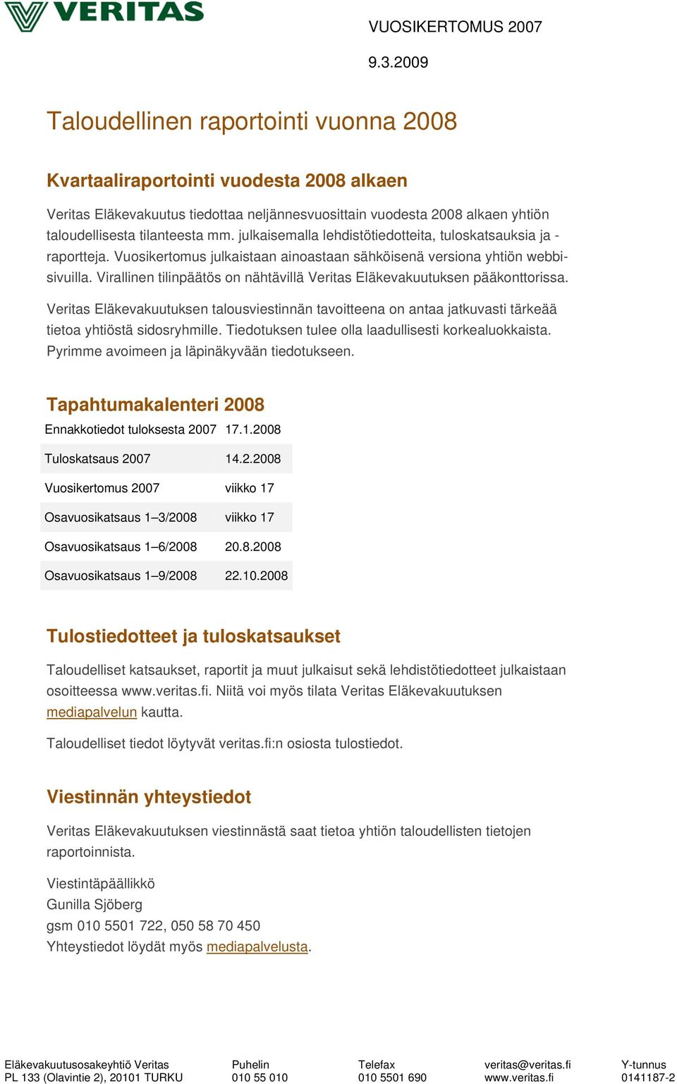 Virallinen tilinpäätös on nähtävillä Veritas Eläkevakuutuksen pääkonttorissa. Veritas Eläkevakuutuksen talousviestinnän tavoitteena on antaa jatkuvasti tärkeää tietoa yhtiöstä sidosryhmille.