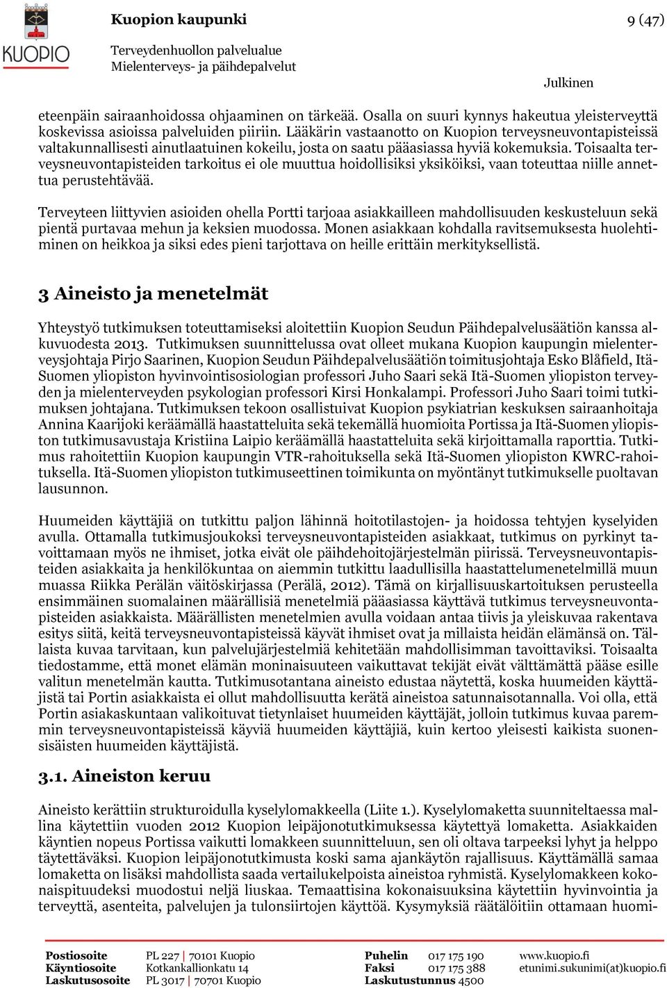 Toisaalta terveysneuvontapisteiden tarkoitus ei ole muuttua hoidollisiksi yksiköiksi, vaan toteuttaa niille annettua perustehtävää.