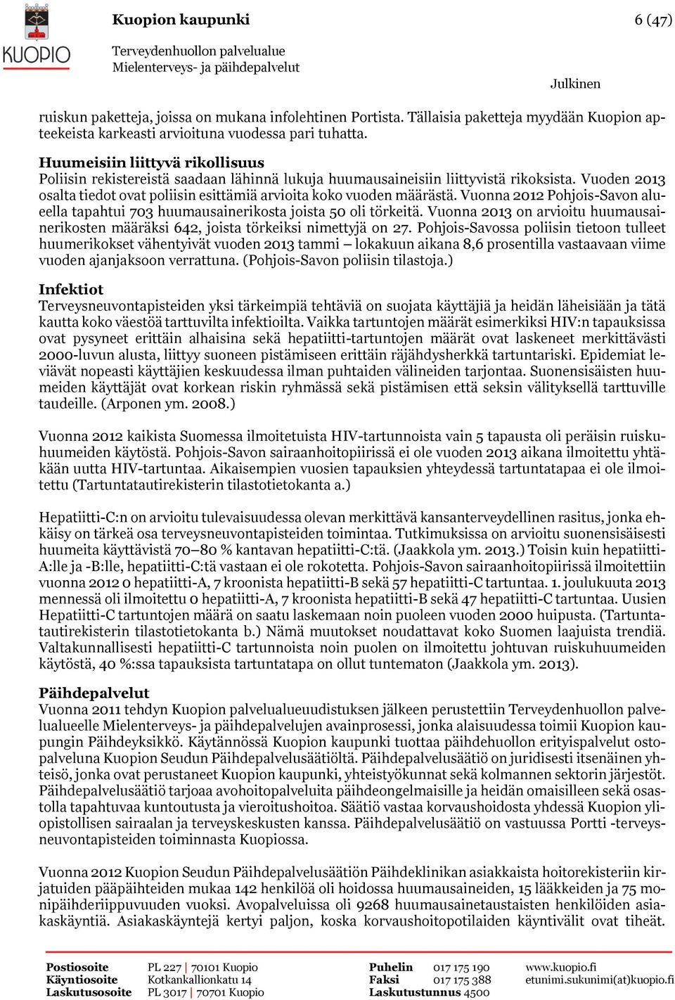 Vuonna 2012 Pohjois-Savon alueella tapahtui 703 huumausainerikosta joista 50 oli törkeitä. Vuonna 2013 on arvioitu huumausainerikosten määräksi 642, joista törkeiksi nimettyjä on 27.