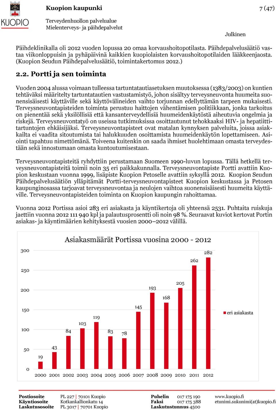 12.) 2.2. Portti ja sen toiminta Vuoden 2004 alussa voimaan tulleessa tartuntatautiasetuksen muutoksessa (1383/2003) on kuntien tehtäväksi määritelty tartuntatautien vastustamistyö, johon sisältyy