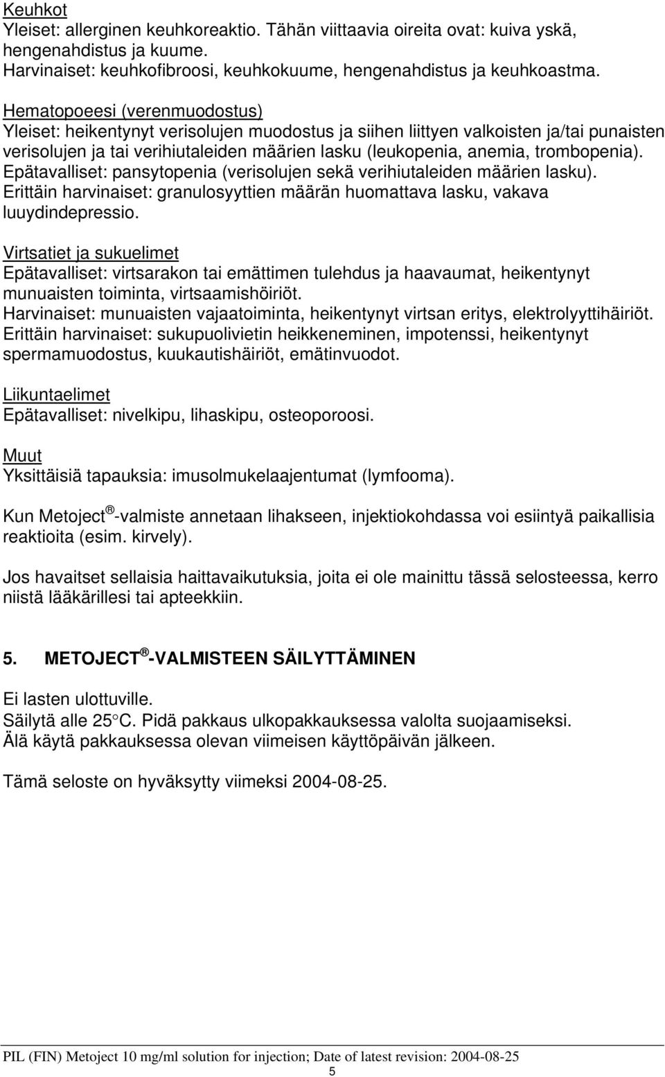 trombopenia). Epätavalliset: pansytopenia (verisolujen sekä verihiutaleiden määrien lasku). Erittäin harvinaiset: granulosyyttien määrän huomattava lasku, vakava luuydindepressio.