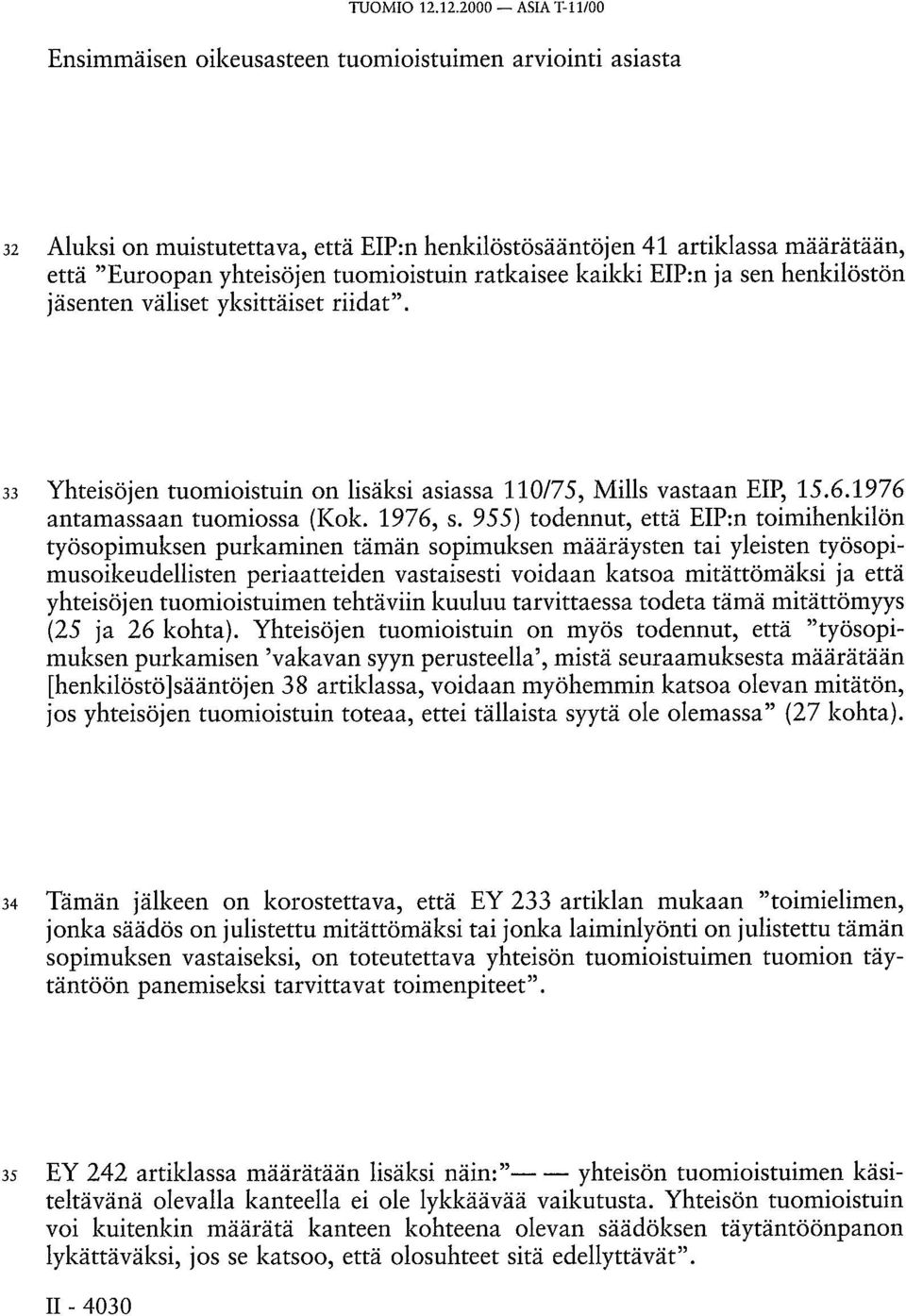 tuomioistuin ratkaisee kaikki EIP:n ja sen henkilöstön jäsenten väliset yksittäiset riidat". 33 Yhteisöjen tuomioistuin on lisäksi asiassa 110/75, Mills vastaan EIP, 15.6.