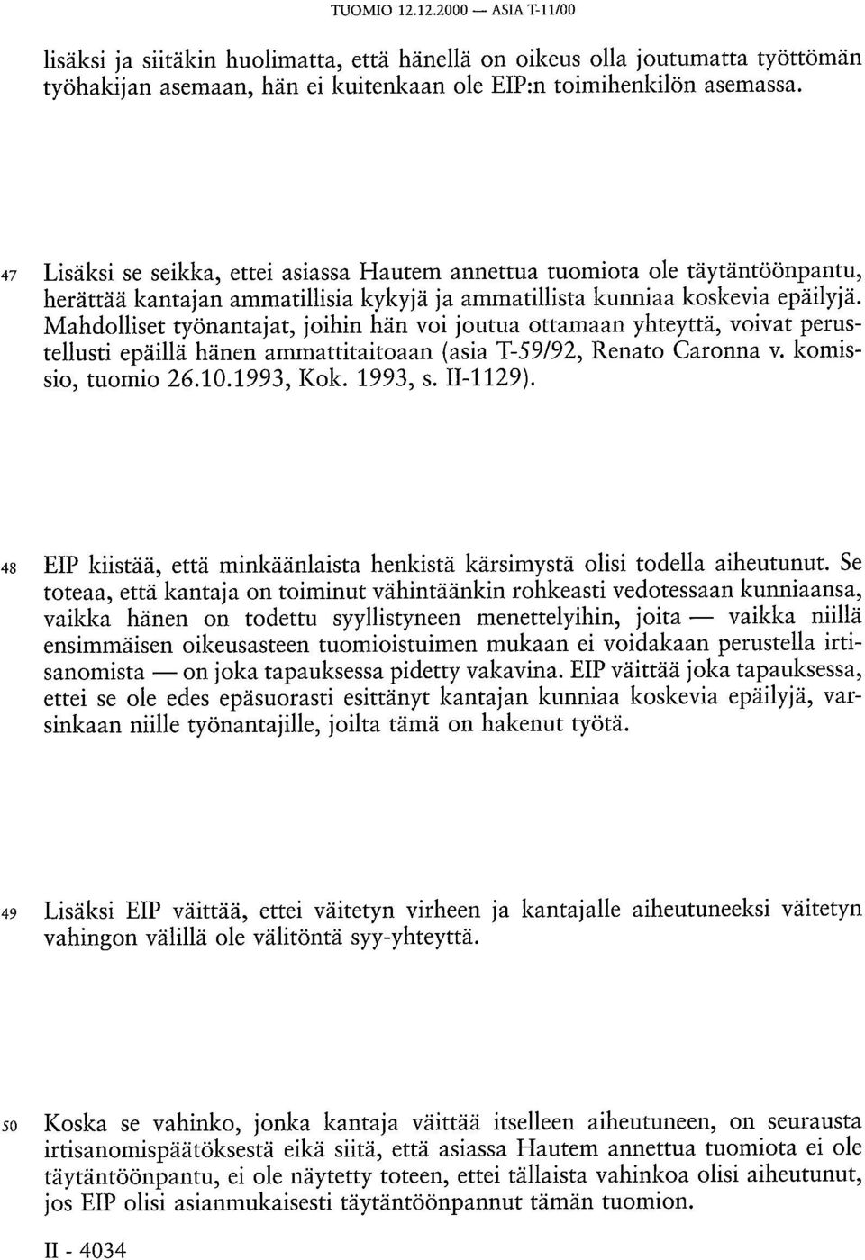 Mahdolliset työnantajat, joihin hän voi joutua ottamaan yhteyttä, voivat perustellusti epäillä hänen ammattitaitoaan (asia T-59/92, Renato Caronna v. komissio, tuomio 26.10.1993, Kok. 1993, s.