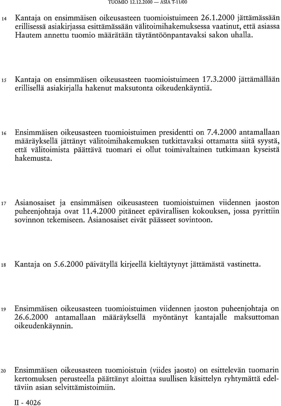 4.2000 antamallaan määräyksellä jättänyt välitoimihakemuksen tutkittavaksi ottamatta siitä syystä, että välitoimista päättävä tuomari ei ollut toimivaltainen tutkimaan kyseistä hakemusta.