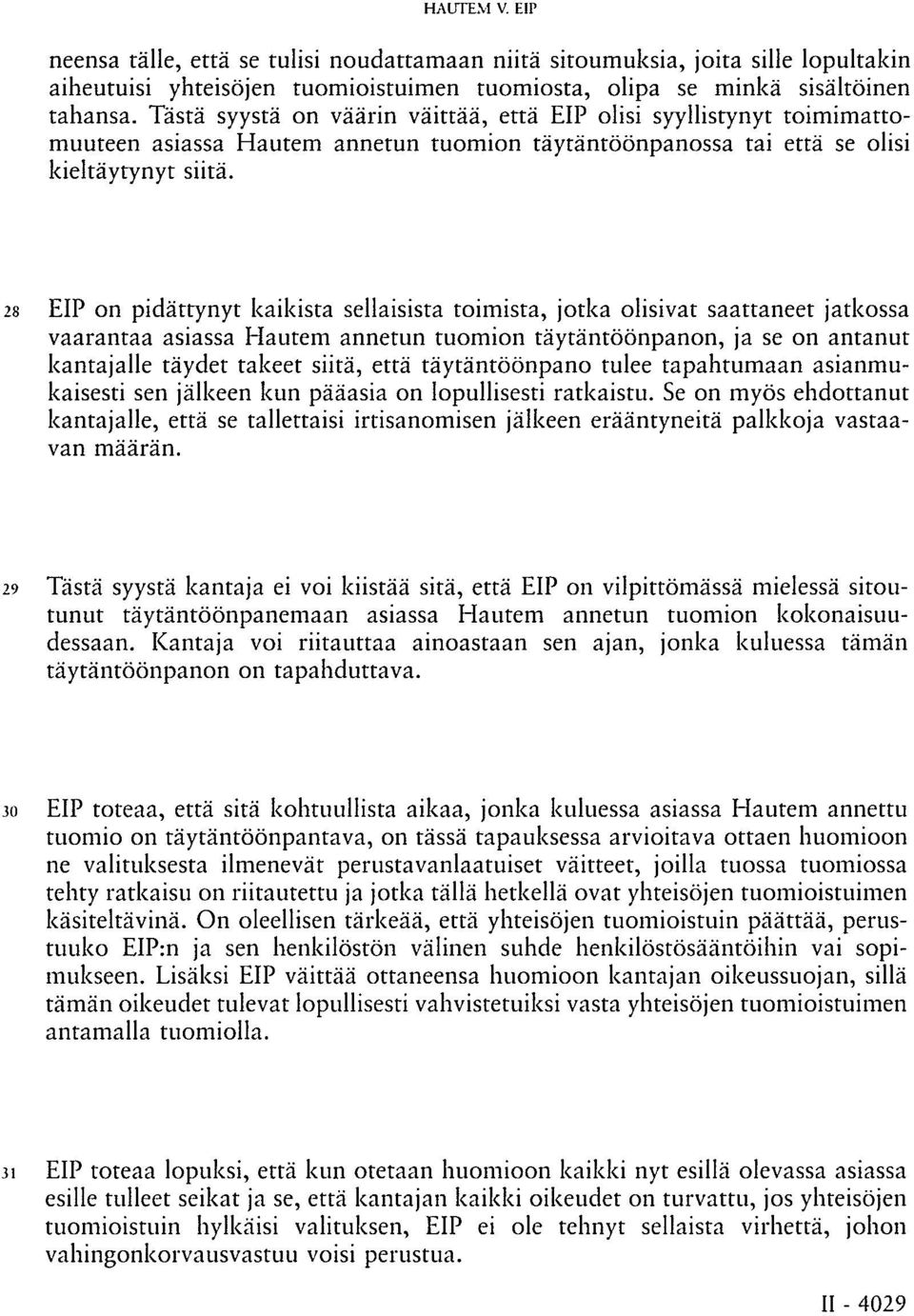 28 EIP on pidättynyt kaikista sellaisista toimista, jotka olisivat saattaneet jatkossa vaarantaa asiassa Hautem annetun tuomion täytäntöönpanon, ja se on antanut kantajalle täydet takeet siitä, että