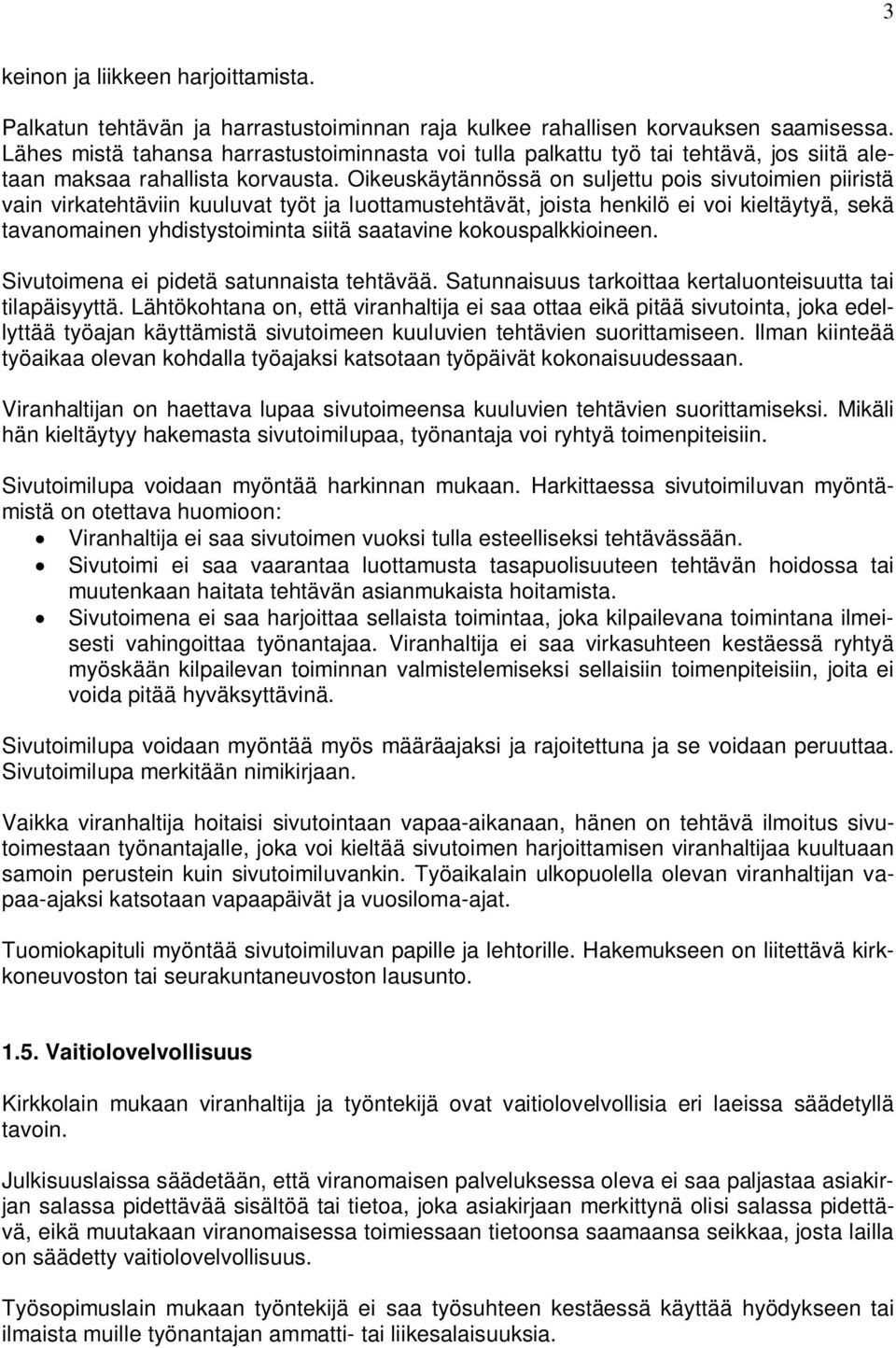 Oikeuskäytännössä on suljettu pois sivutoimien piiristä vain virkatehtäviin kuuluvat työt ja luottamustehtävät, joista henkilö ei voi kieltäytyä, sekä tavanomainen yhdistystoiminta siitä saatavine