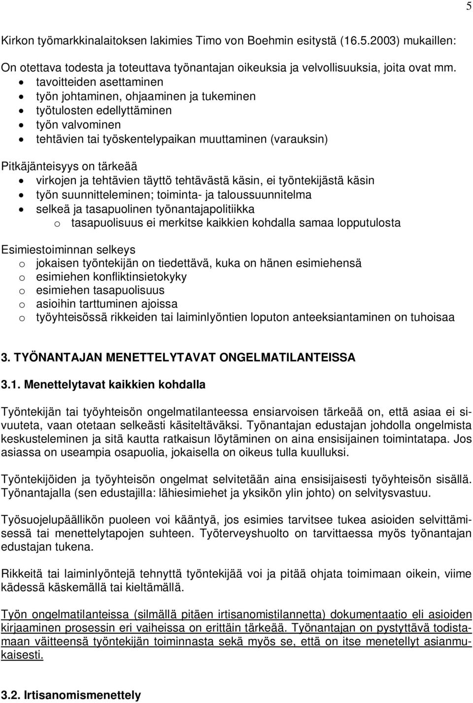 virkojen ja tehtävien täyttö tehtävästä käsin, ei työntekijästä käsin työn suunnitteleminen; toiminta- ja taloussuunnitelma selkeä ja tasapuolinen työnantajapolitiikka o tasapuolisuus ei merkitse