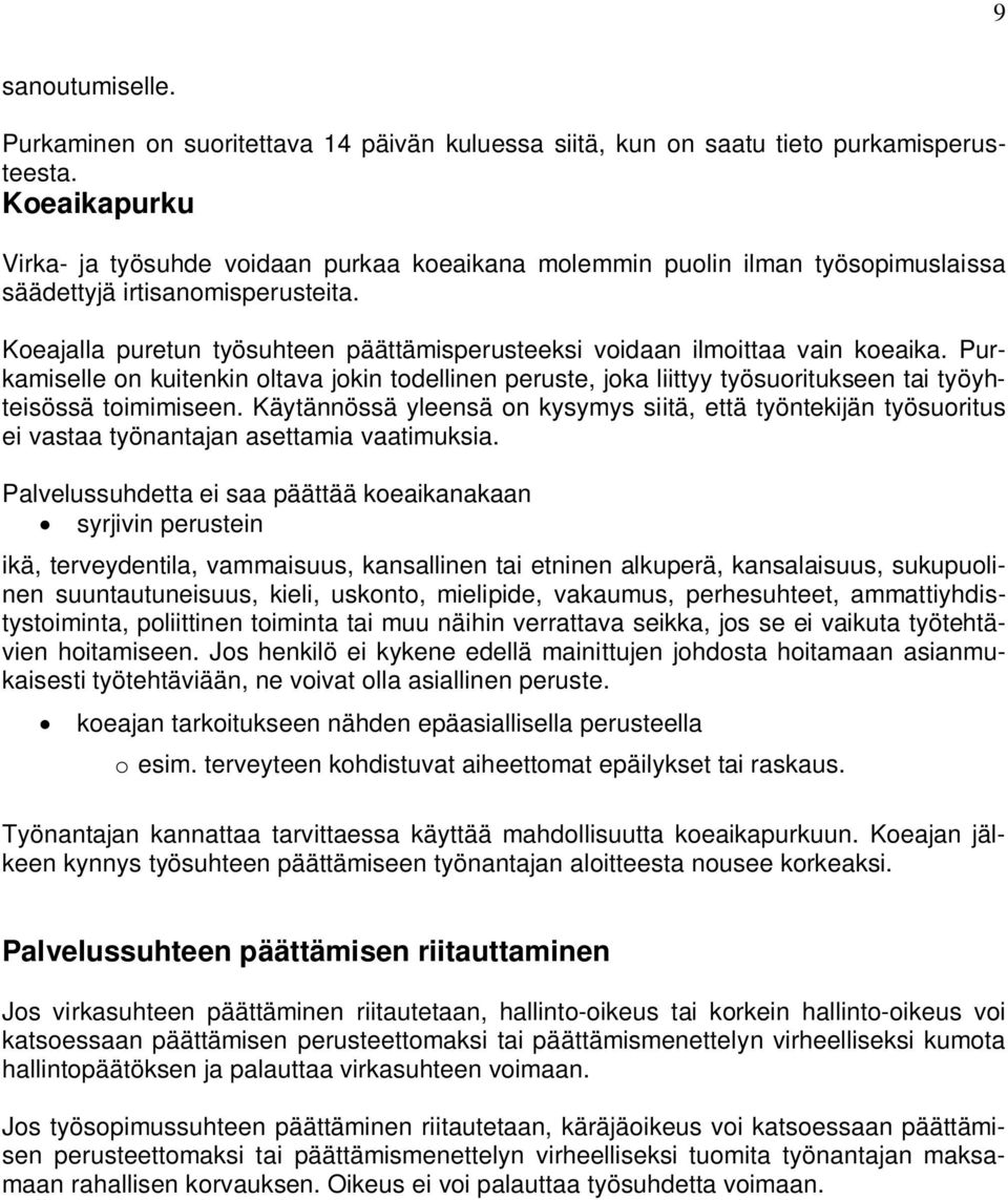 Koeajalla puretun työsuhteen päättämisperusteeksi voidaan ilmoittaa vain koeaika. Purkamiselle on kuitenkin oltava jokin todellinen peruste, joka liittyy työsuoritukseen tai työyhteisössä toimimiseen.