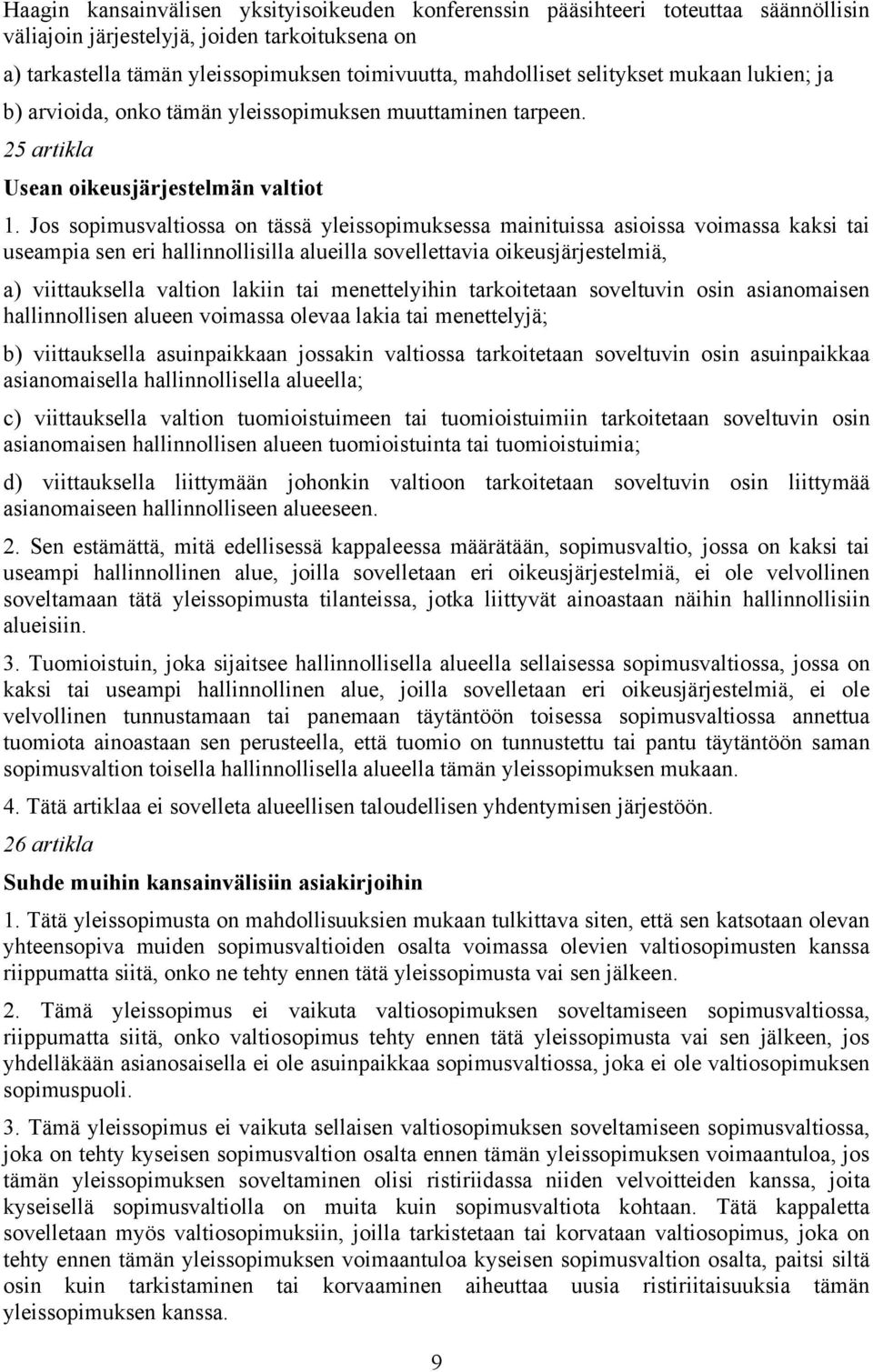 Jos sopimusvaltiossa on tässä yleissopimuksessa mainituissa asioissa voimassa kaksi tai useampia sen eri hallinnollisilla alueilla sovellettavia oikeusjärjestelmiä, a) viittauksella valtion lakiin