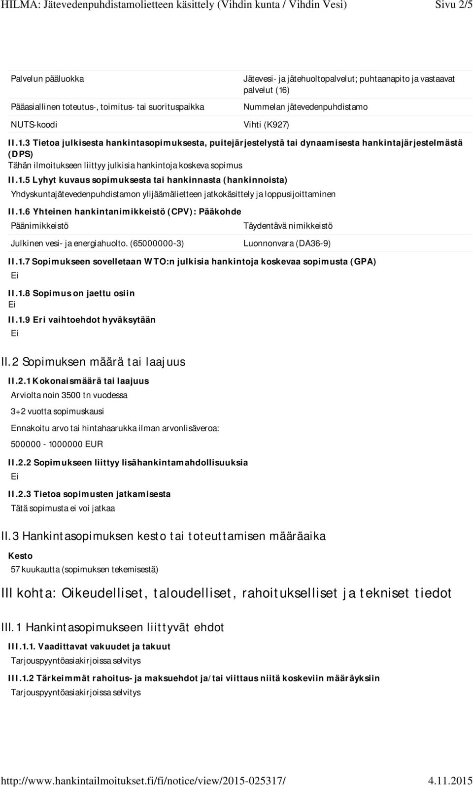 1.6 Yhteinen hankintanimikkeistö (CPV): Pääkohde Päänimikkeistö Täydentävä nimikkeistö Julkinen vesi- ja energiahuolto. (65000000-3) Luonnonvara (DA36-9) II.1.7 Sopimukseen sovelletaan WTO:n julkisia hankintoja koskevaa sopimusta (GPA) II.