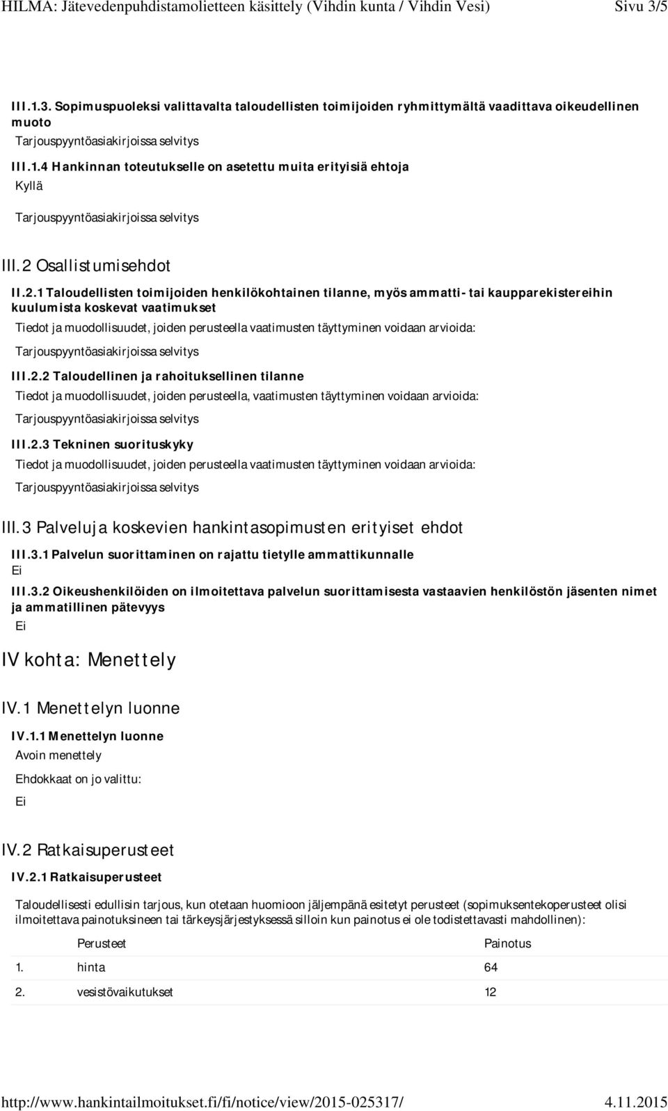 vaatimusten täyttyminen voidaan arvioida: III.2.2 Taloudellinen ja rahoituksellinen tilanne Tiedot ja muodollisuudet, joiden perusteella, vaatimusten täyttyminen voidaan arvioida: III.2.3 Tekninen suorituskyky Tiedot ja muodollisuudet, joiden perusteella vaatimusten täyttyminen voidaan arvioida: III.