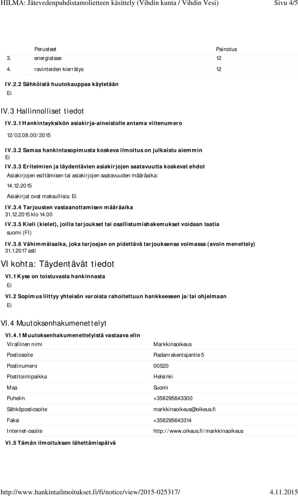 12.2015 Asiakirjat ovat maksullisia: IV.3.4 Tarjousten vastaanottamisen määräaika 31.12.2015 klo 14.00 IV.3.5 Kieli (kielet), joilla tarjoukset tai osallistumishakemukset voidaan laatia suomi (FI) IV.