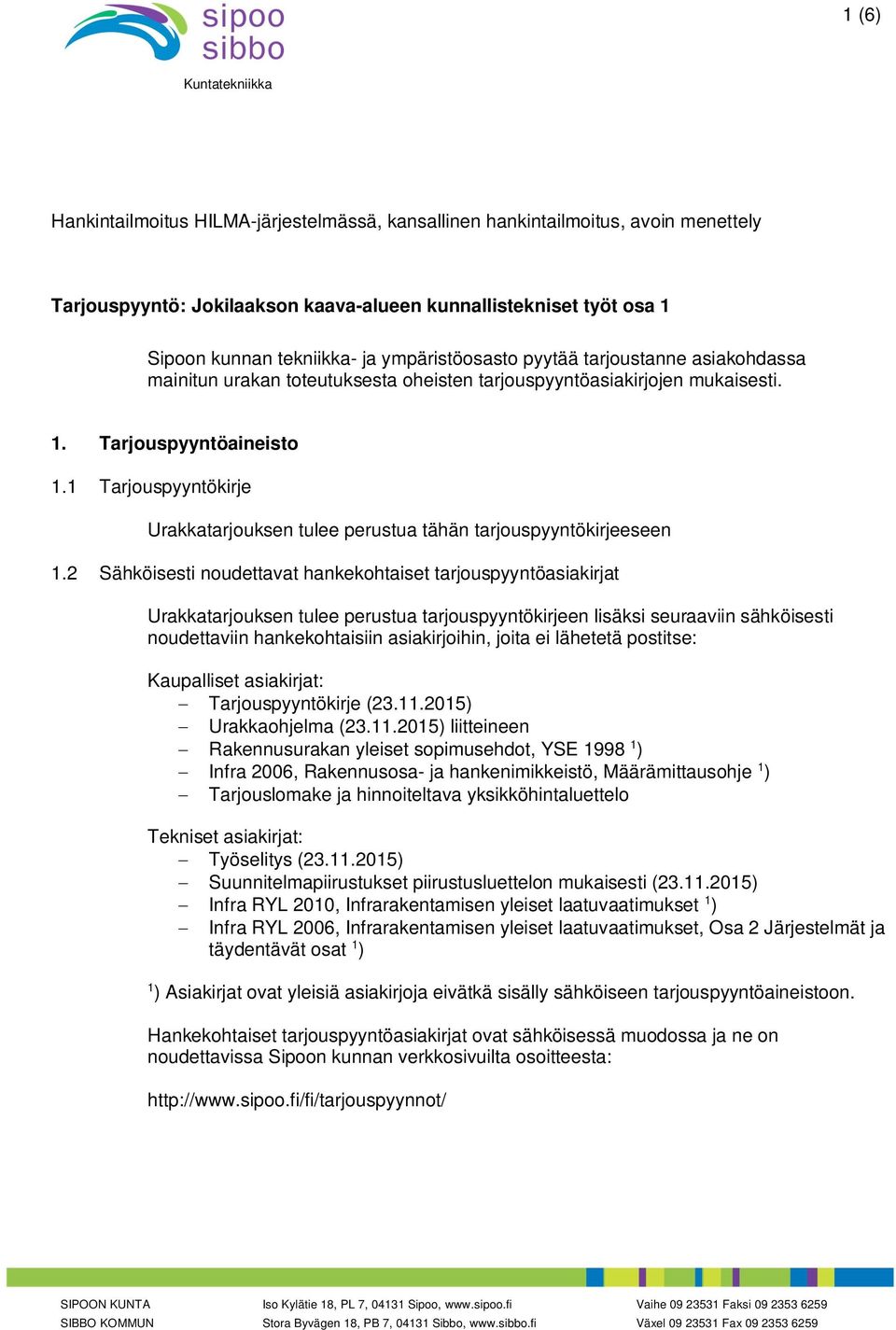 1 Tarjouspyyntökirje Urakkatarjouksen tulee perustua tähän tarjouspyyntökirjeeseen 1.