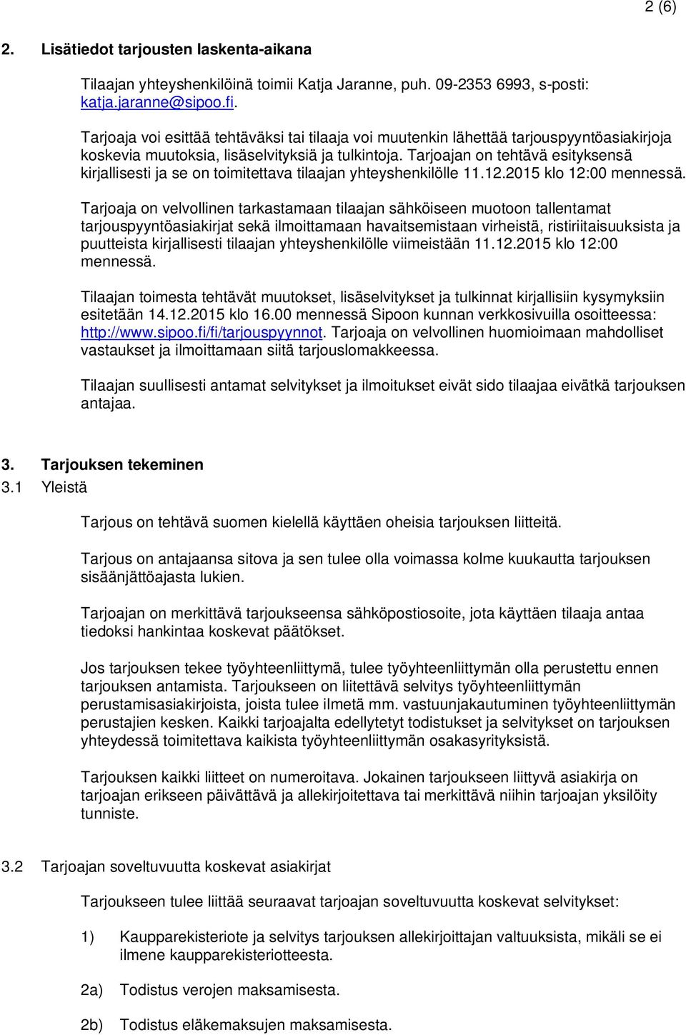 Tarjoajan on tehtävä esityksensä kirjallisesti ja se on toimitettava tilaajan yhteyshenkilölle 11.12.2015 klo 12:00 mennessä.