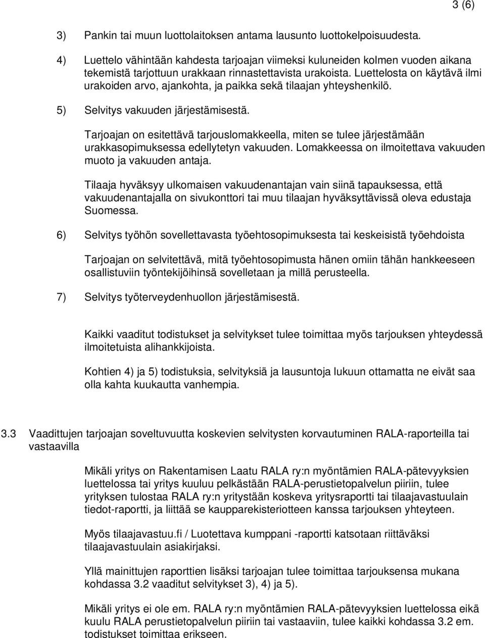 Luettelosta on käytävä ilmi urakoiden arvo, ajankohta, ja paikka sekä tilaajan yhteyshenkilö. 5) Selvitys vakuuden järjestämisestä.