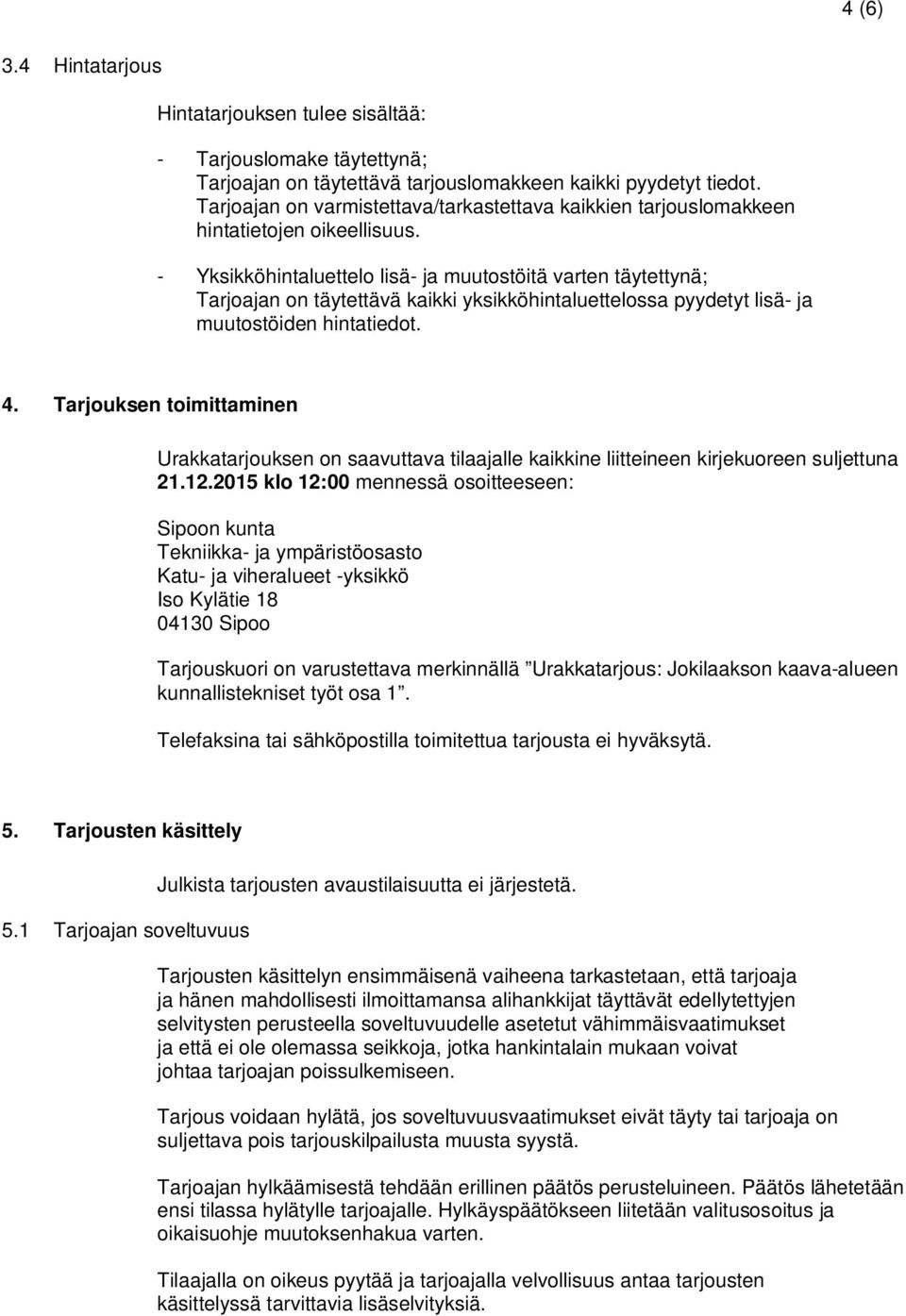 - Yksikköhintaluettelo lisä- ja muutostöitä varten täytettynä; Tarjoajan on täytettävä kaikki yksikköhintaluettelossa pyydetyt lisä- ja muutostöiden hintatiedot. 4.