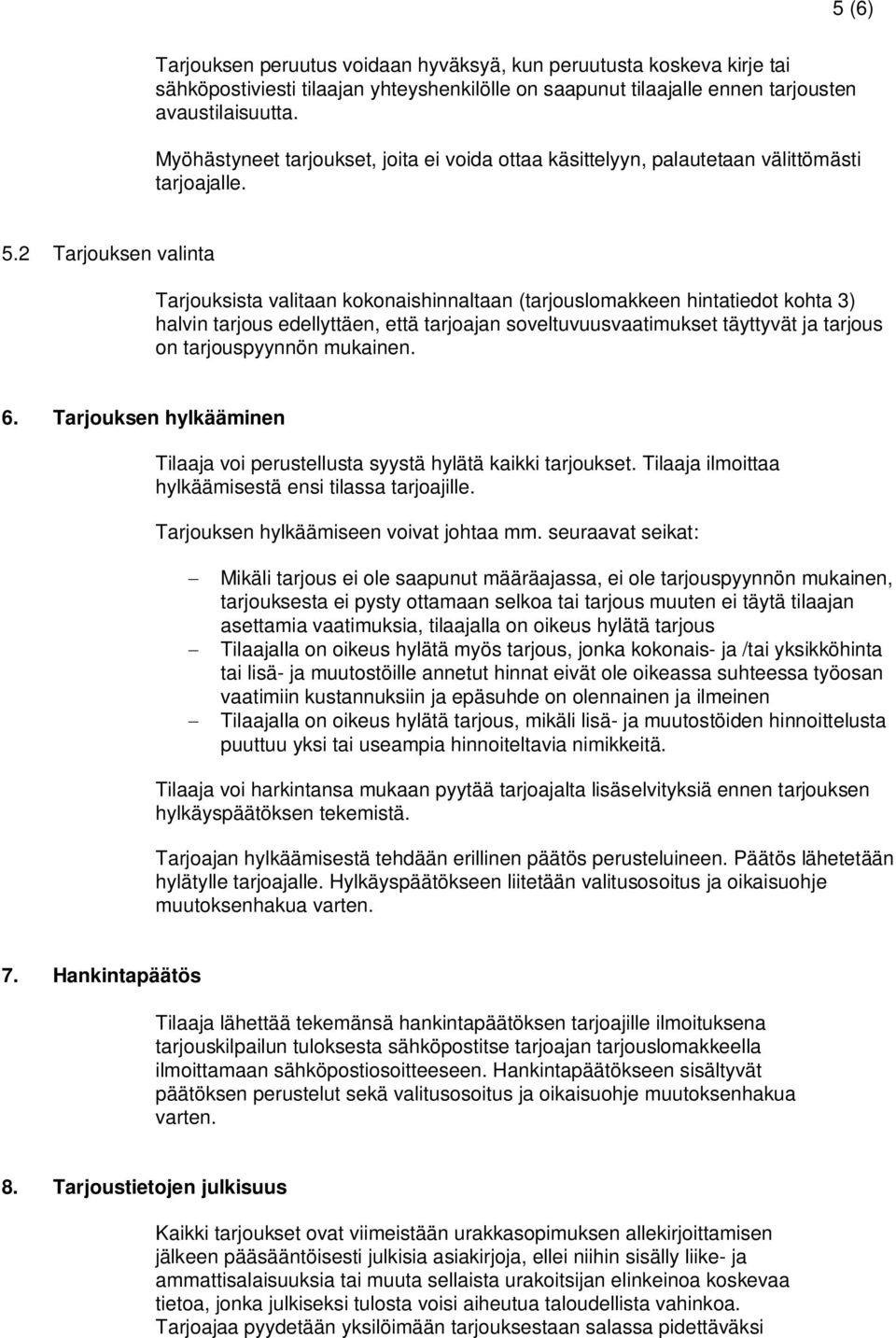 2 Tarjouksen valinta Tarjouksista valitaan kokonaishinnaltaan (tarjouslomakkeen hintatiedot kohta 3) halvin tarjous edellyttäen, että tarjoajan soveltuvuusvaatimukset täyttyvät ja tarjous on