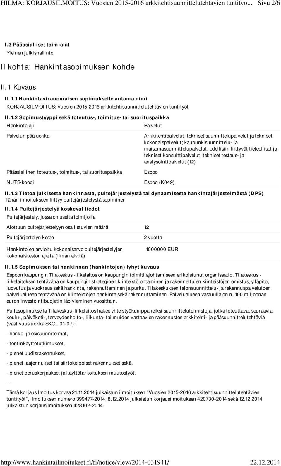 1 Hankintaviranomaisen sopimukselle antama nimi KORJAUSILMOITUS: Vuosien 2015-2016 arkkitehtisuunnittelutehtävien tuntityöt II.1.2 Sopimustyyppi sekä toteutus-, toimitus- tai suorituspaikka