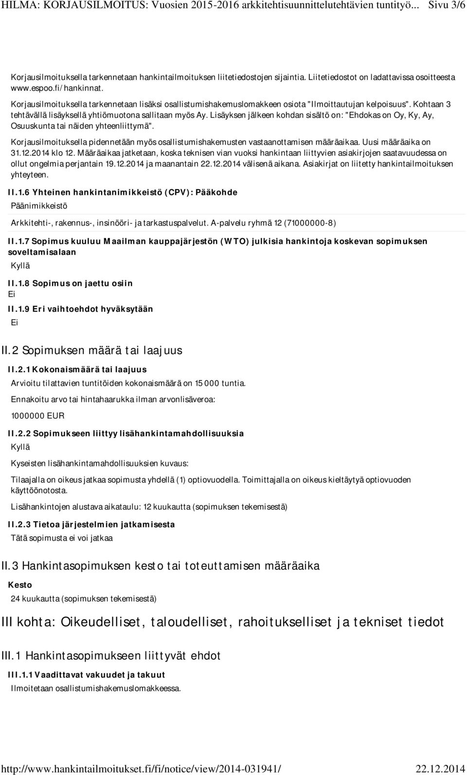 Lisäyksen jälkeen kohdan sisältö on: "Ehdokas on Oy, Ky, Ay, Osuuskunta tai näiden yhteenliittymä". Korjausilmoituksella pidennetään myös osallistumishakemusten vastaanottamisen määräaikaa.