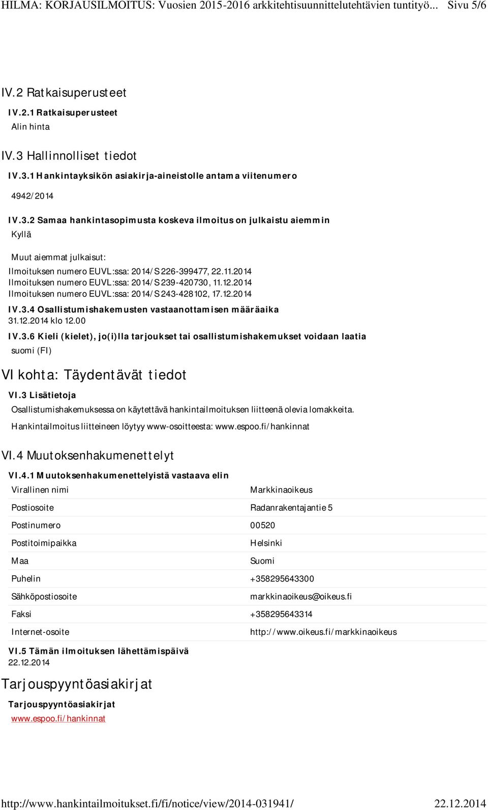 11.2014 Ilmoituksen numero EUVL:ssa: 2014/S 239-420730, 11.12.2014 Ilmoituksen numero EUVL:ssa: 2014/S 243-428102, 17.12.2014 IV.3.4 Osallistumishakemusten vastaanottamisen määräaika 31.12.2014 klo 12.