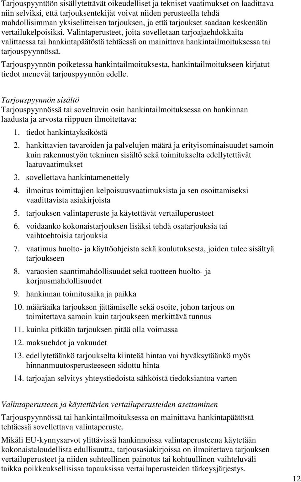 Valintaperusteet, joita sovelletaan tarjoajaehdokkaita valittaessa tai hankintapäätöstä tehtäessä on mainittava hankintailmoituksessa tai tarjouspyynnössä.