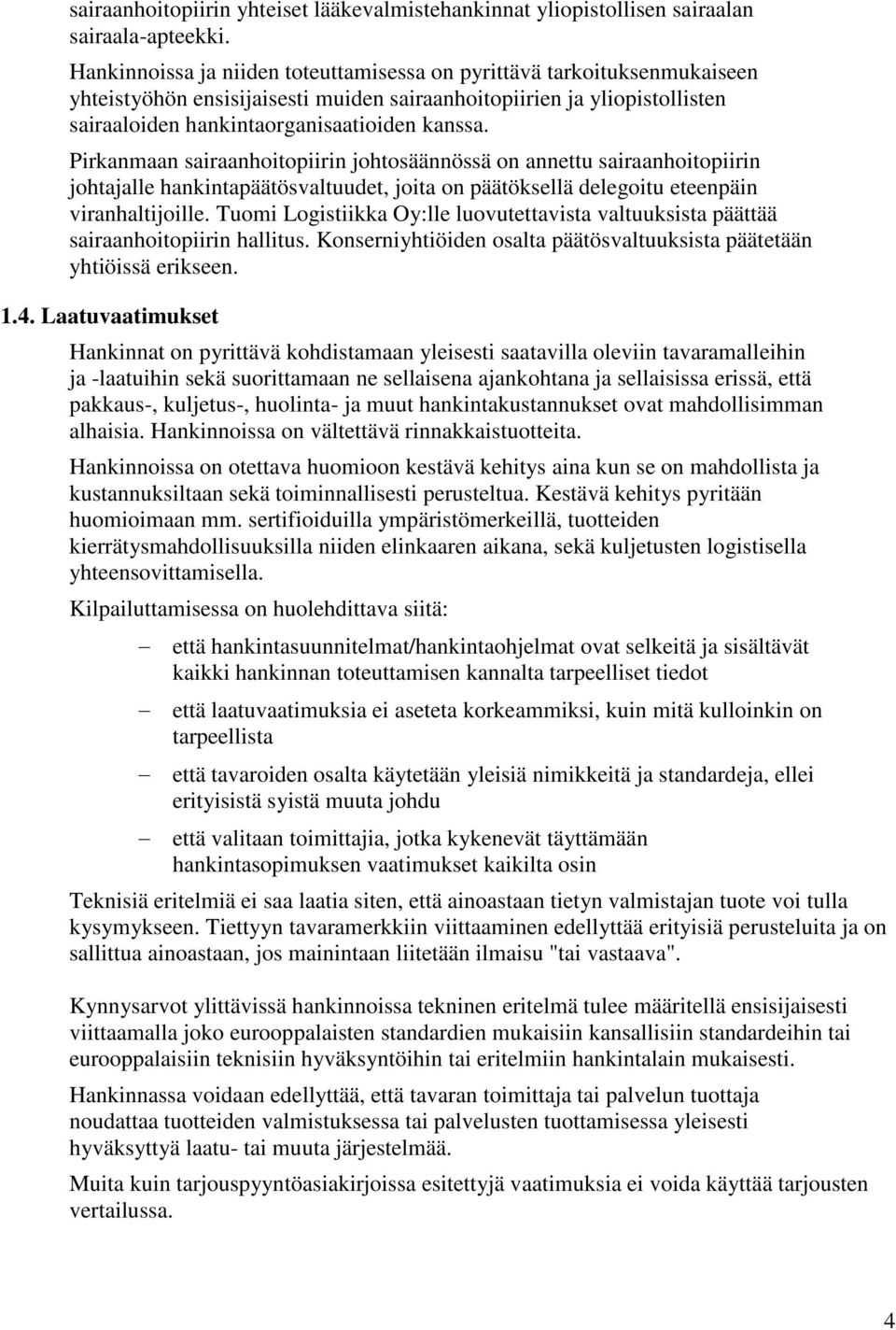 Pirkanmaan sairaanhoitopiirin johtosäännössä on annettu sairaanhoitopiirin johtajalle hankintapäätösvaltuudet, joita on päätöksellä delegoitu eteenpäin viranhaltijoille.