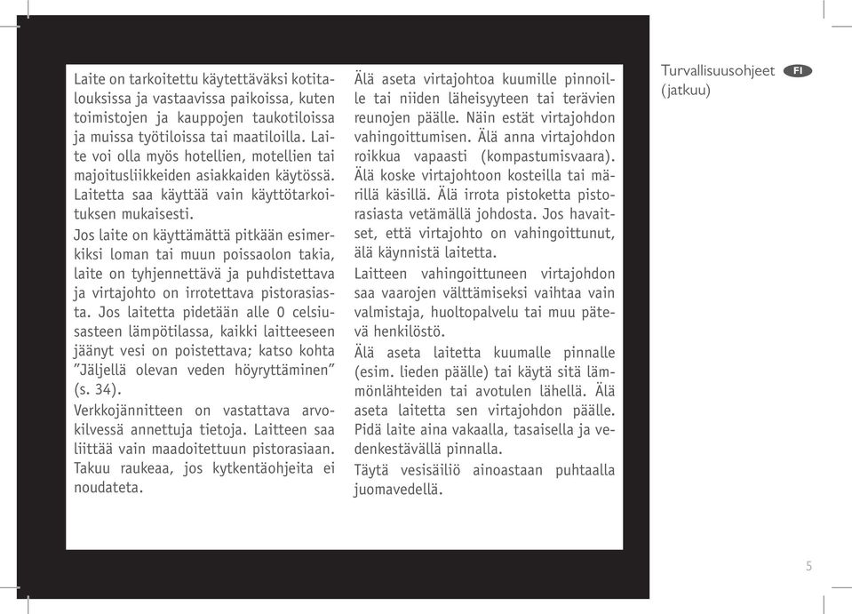 Jos laite on käyttämättä pitkään esimerkiksi loman tai muun poissaolon takia, laite on tyhjennettävä ja puhdistettava ja virtajohto on irrotettava pistorasiasta.