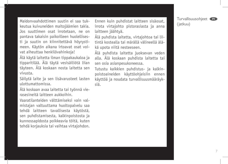 Säilytä laite ja sen lisävarusteet lasten ulottumattomissa. Älä koskaan avaa laitetta tai työnnä vierasesineitä laitteen aukkoihin.