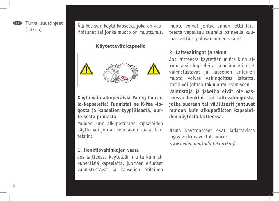 Henkilövahinkojen vaara Jos laitteessa käytetään muita kuin alkuperäisiä kapseleita, juomien erilaiset valmistustavat ja kapselien erilainen muoto voivat johtaa siihen, että laitteesta vapautuu