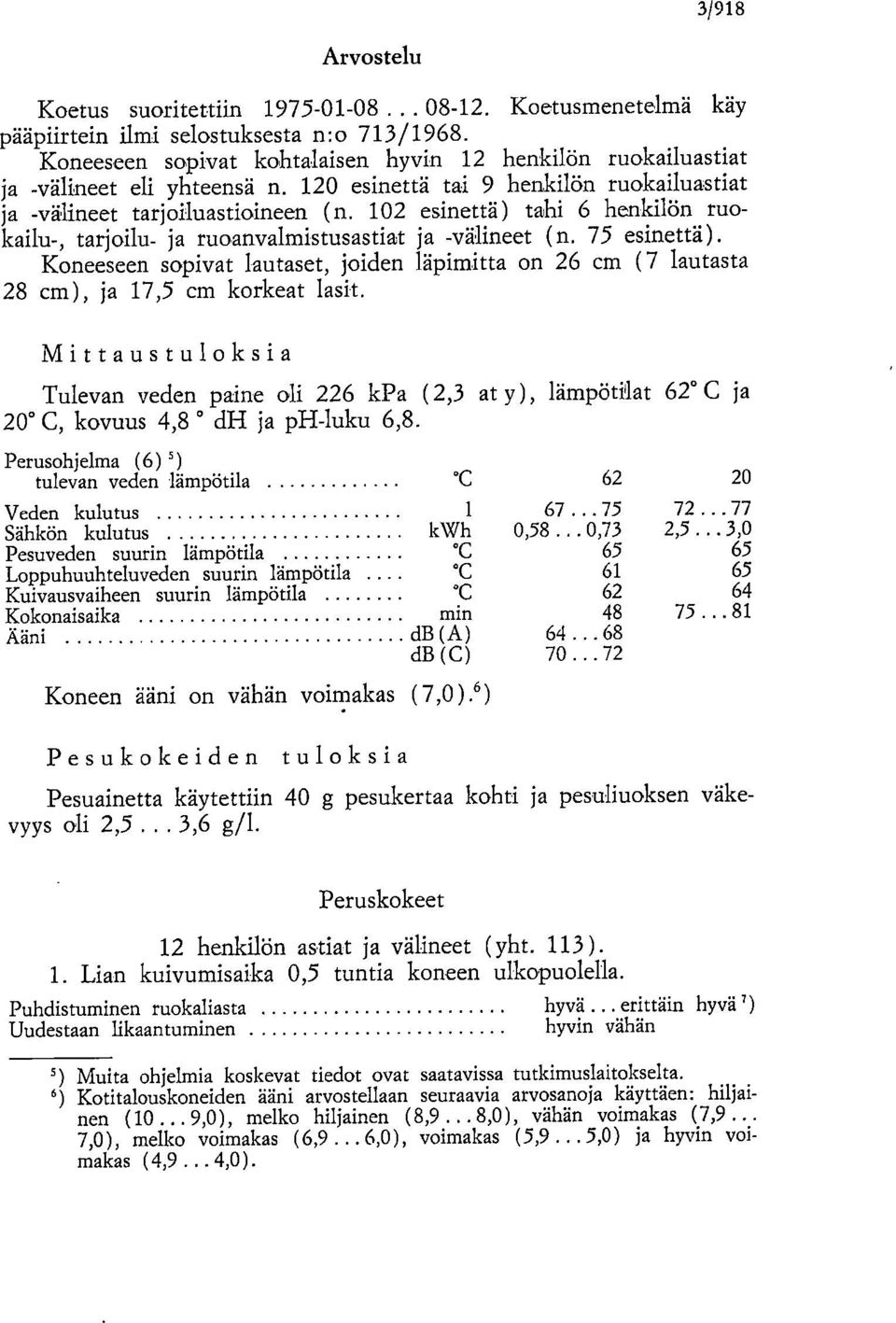 102 esinettä) tahi 6 henkilön ruokailu-, tarjoilu- ja ruoanvalmistusastiat ja -välineet (n. 75 esinettä).