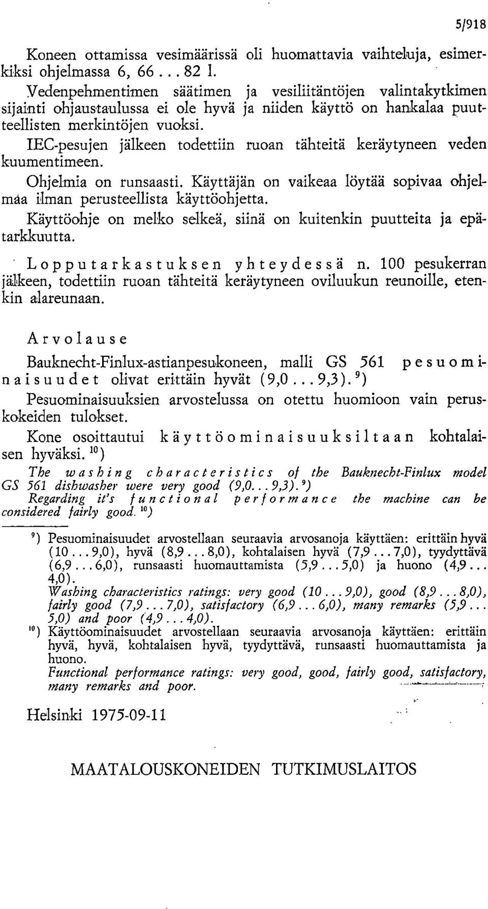 IEC-pesujen jälkeen todettiin ruoan tähteitä keräytyneen veden kuumentimeen. Ohjelmia on runsaasti. Käyttäjän on vaikeaa löytää sopivaa ohjelmaa ilman perusteellista käyttöohjetta.