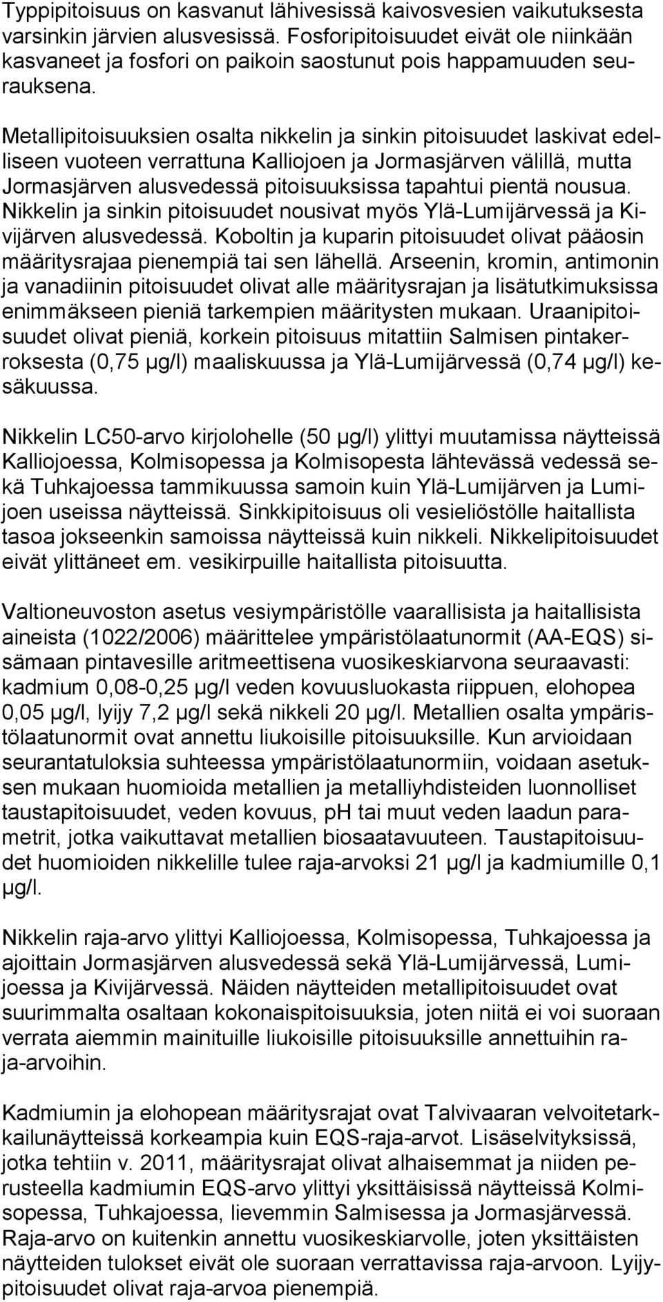 Metallipitoisuuksien osalta nikkelin ja sinkin pitoisuudet laskivat edelliseen vuoteen ver rattu na Kalliojoen ja Jor masjärven välillä, mutta Jormasjärven alus vedessä pitoisuuk sissa tapah tui