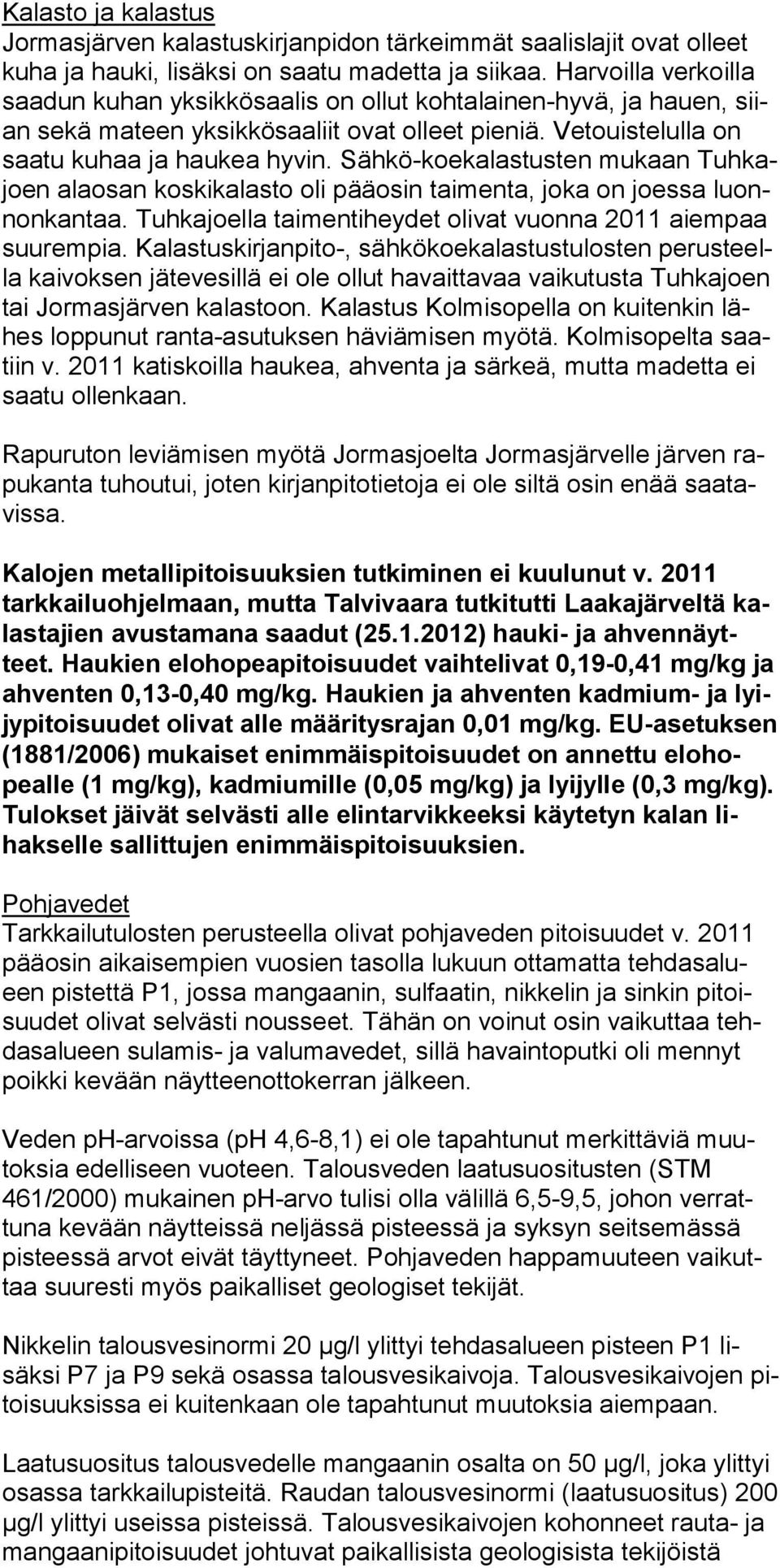 Sähkö-koekalastus ten mukaan Tuhkajoen alaosan koskikalas to oli pääosin tai menta, joka on joessa luonnonkantaa. Tuh kajoella taimentiheydet oli vat vuonna 2011 aiempaa suurempia.