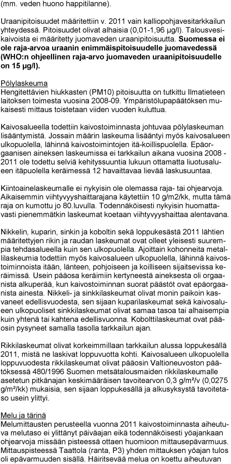 Suomessa ei ole raja-ar voa uraanin enim mäispitoisuudelle juoma vedessä (WHO:n oh jeellinen raja-arvo juomaveden uraanipi toisuudelle on 15 µg/l).