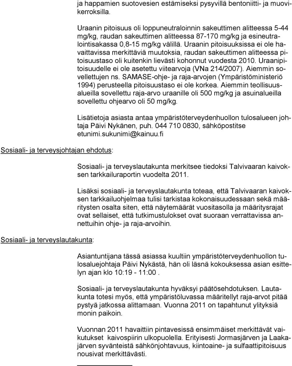 Uraanin pitoi suuksissa ei ole havaittavissa merkittäviä muutoksia, raudan sakeuttimen alitteessa pitoi suustaso oli kuitenkin lievästi kohonnut vuodesta 2010.