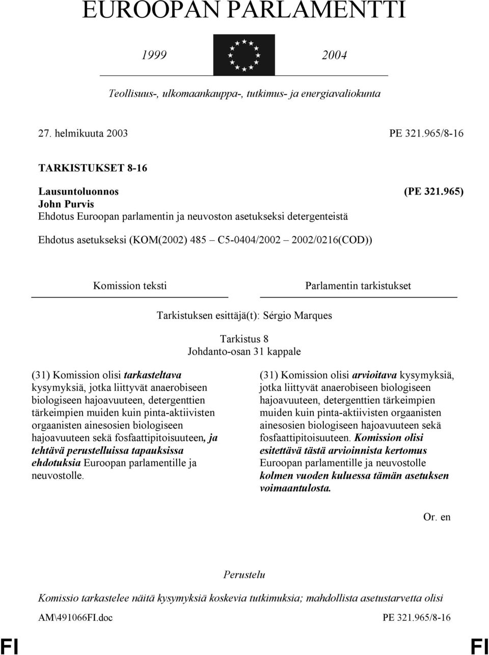 Tarkistuksen esittäjä(t): Sérgio Marques Tarkistus 8 Johdanto-osan 31 kappale (31) Komission olisi tarkasteltava kysymyksiä, jotka liittyvät anaerobiseen biologiseen hajoavuuteen, detergenttien