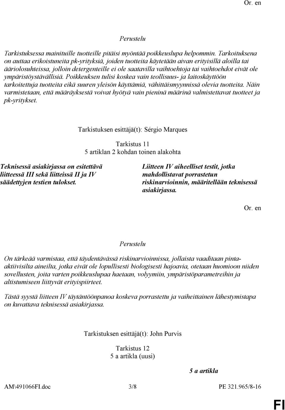 eivät ole ympäristöystävällisiä. Poikkeuksen tulisi koskea vain teollisuus- ja laitoskäyttöön tarkoitettuja tuotteita eikä suuren yleisön käyttämiä, vähittäismyynnissä olevia tuotteita.