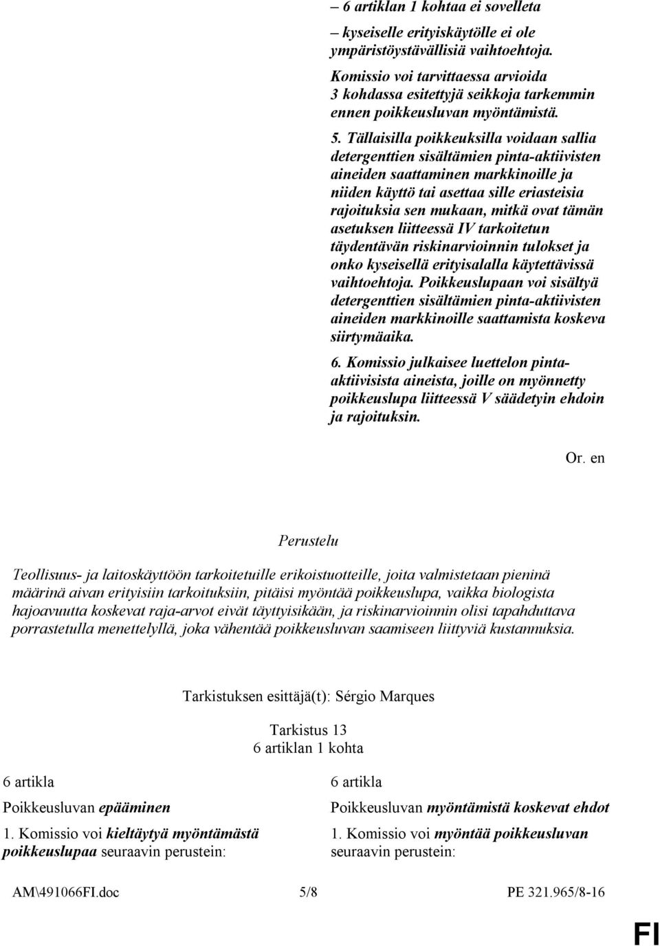 Tällaisilla poikkeuksilla voidaan sallia detergenttien sisältämien pinta-aktiivisten aineiden saattaminen markkinoille ja niiden käyttö tai asettaa sille eriasteisia rajoituksia sen mukaan, mitkä