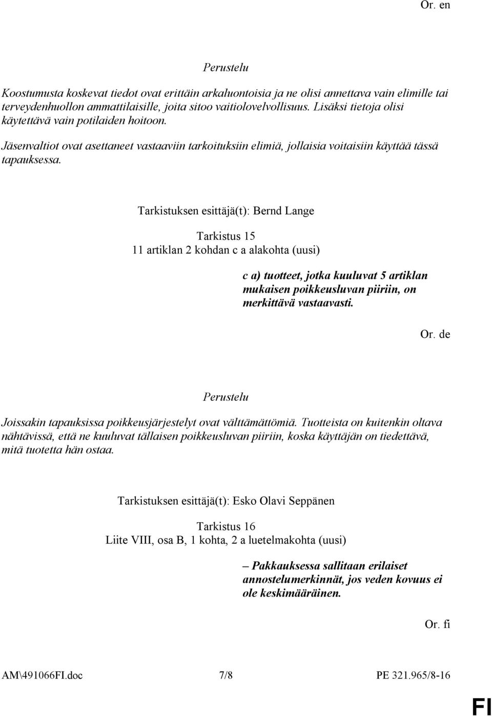 Tarkistuksen esittäjä(t): Bernd Lange Tarkistus 15 11 artiklan 2 kohdan c a alakohta (uusi) c a) tuotteet, jotka kuuluvat 5 artiklan mukaisen poikkeusluvan piiriin, on merkittävä vastaavasti. Or.