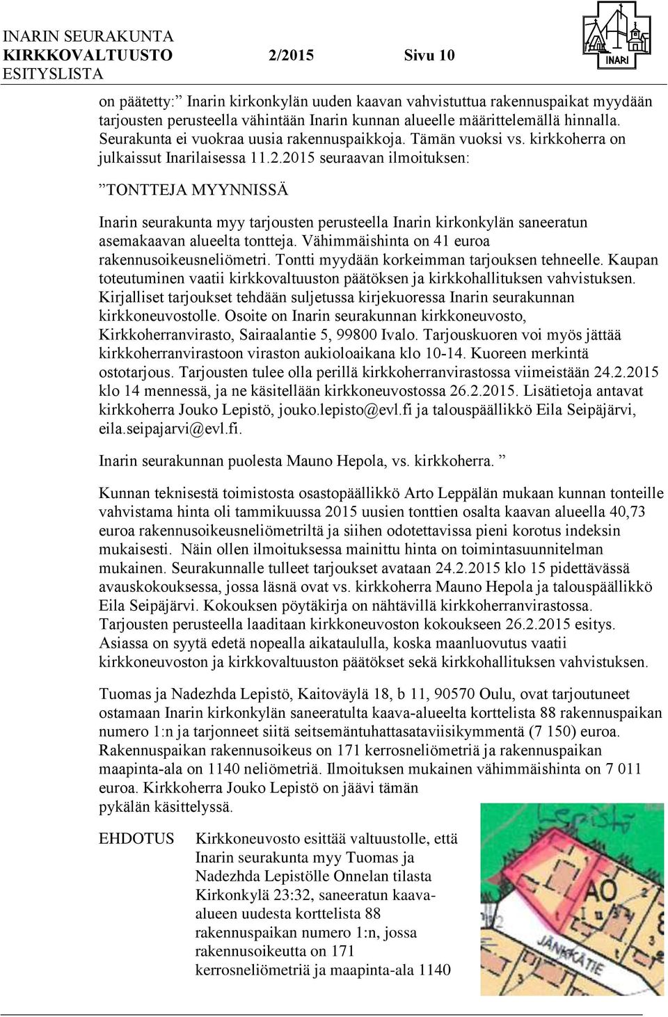 2015 seuraavan ilmoituksen: TONTTEJA MYYNNISSÄ Inarin seurakunta myy tarjousten perusteella Inarin kirkonkylän saneeratun asemakaavan alueelta tontteja.