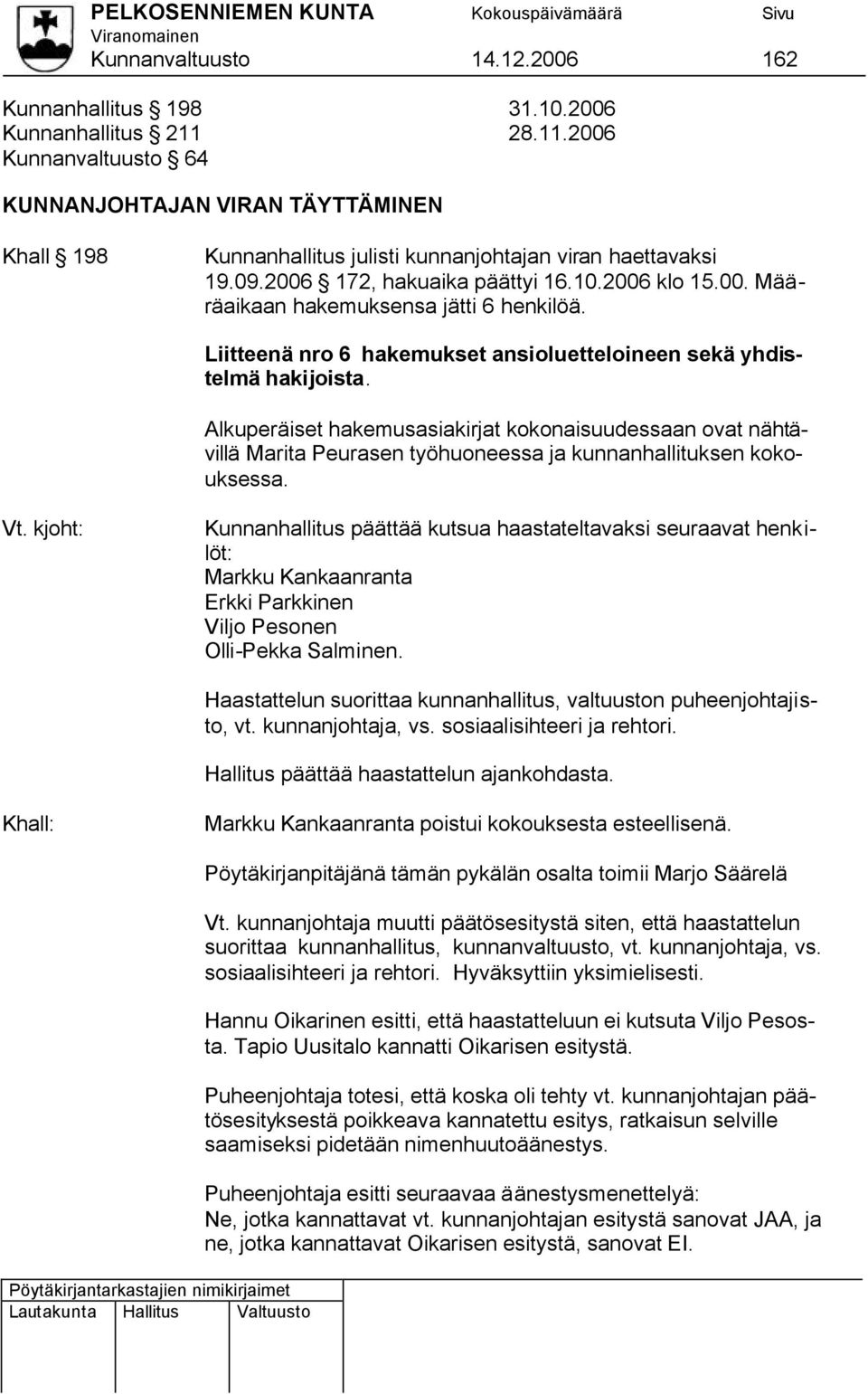 Liitteenä nro 6 hakemukset ansioluetteloineen sekä yhdistelmä hakijoista.