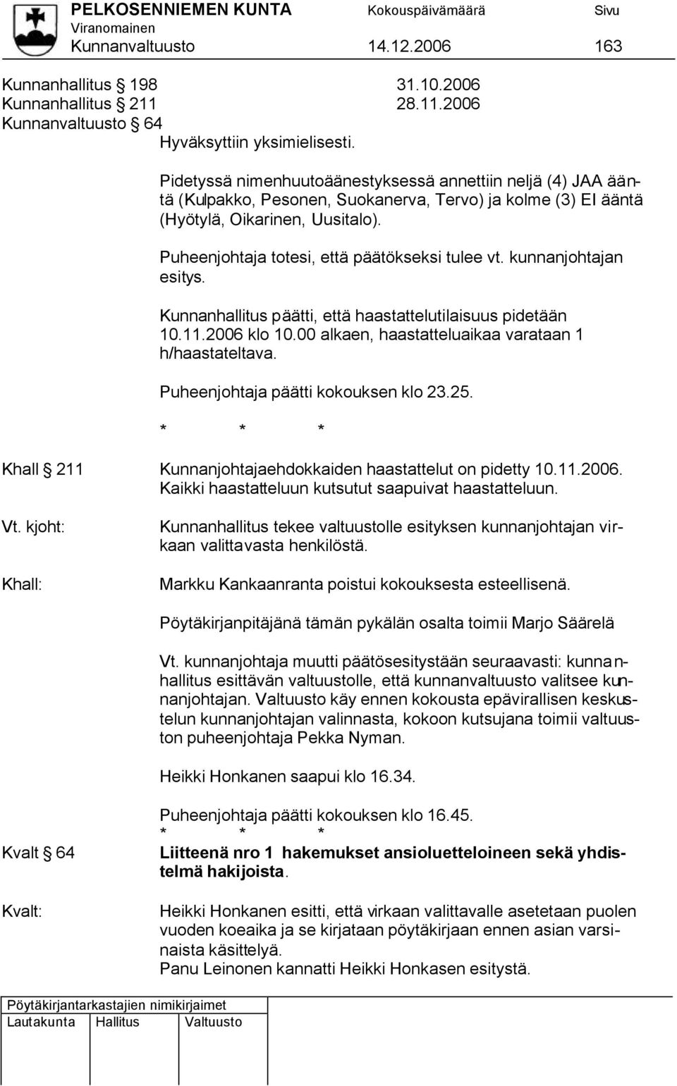 Puheenjohtaja totesi, että päätökseksi tulee vt. kunnanjohtajan esitys. Kunnanhallitus päätti, että haastattelutilaisuus pidetään 10.11.2006 klo 10.