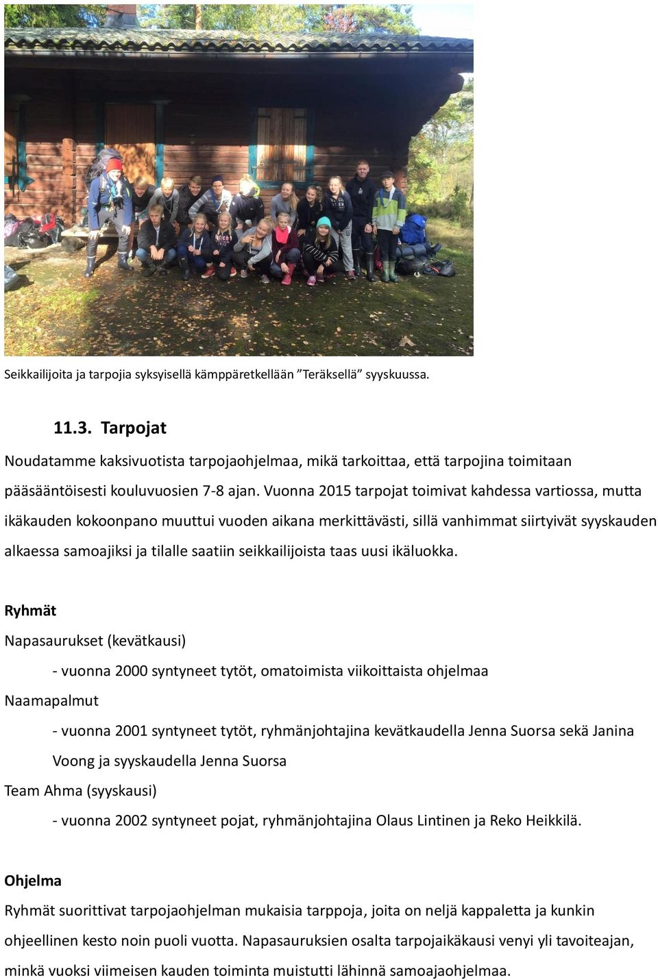 Vuonna 2015 tarpojat toimivat kahdessa vartiossa, mutta ikäkauden kokoonpano muuttui vuoden aikana merkittävästi, sillä vanhimmat siirtyivät syyskauden alkaessa samoajiksi ja tilalle saatiin