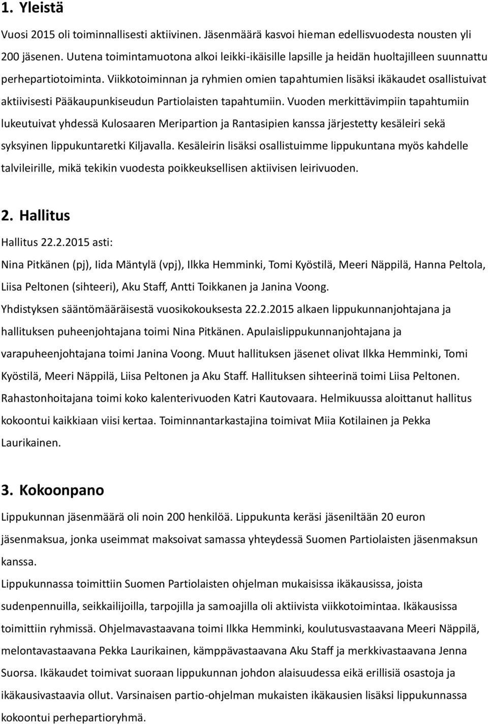 Viikkotoiminnan ja ryhmien omien tapahtumien lisäksi ikäkaudet osallistuivat aktiivisesti Pääkaupunkiseudun Partiolaisten tapahtumiin.