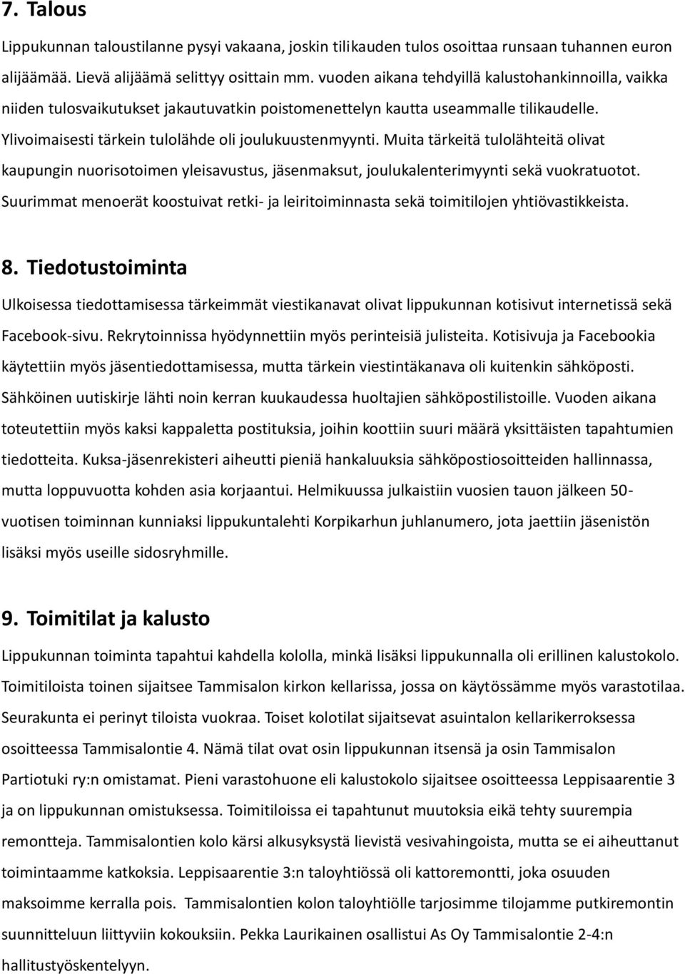 Muita tärkeitä tulolähteitä olivat kaupungin nuorisotoimen yleisavustus, jäsenmaksut, joulukalenterimyynti sekä vuokratuotot.