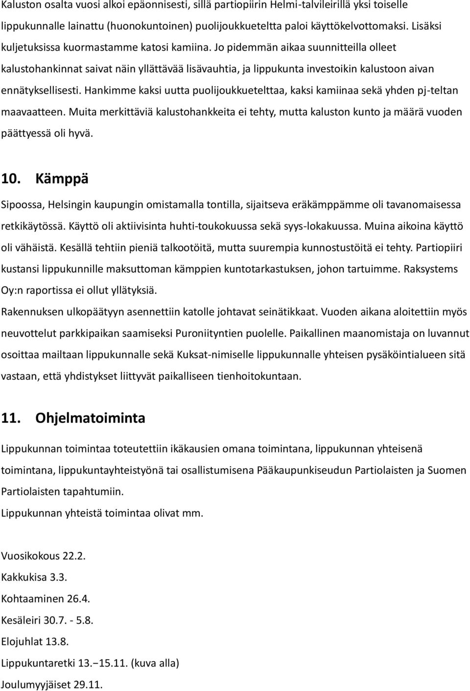 Jo pidemmän aikaa suunnitteilla olleet kalustohankinnat saivat näin yllättävää lisävauhtia, ja lippukunta investoikin kalustoon aivan ennätyksellisesti.