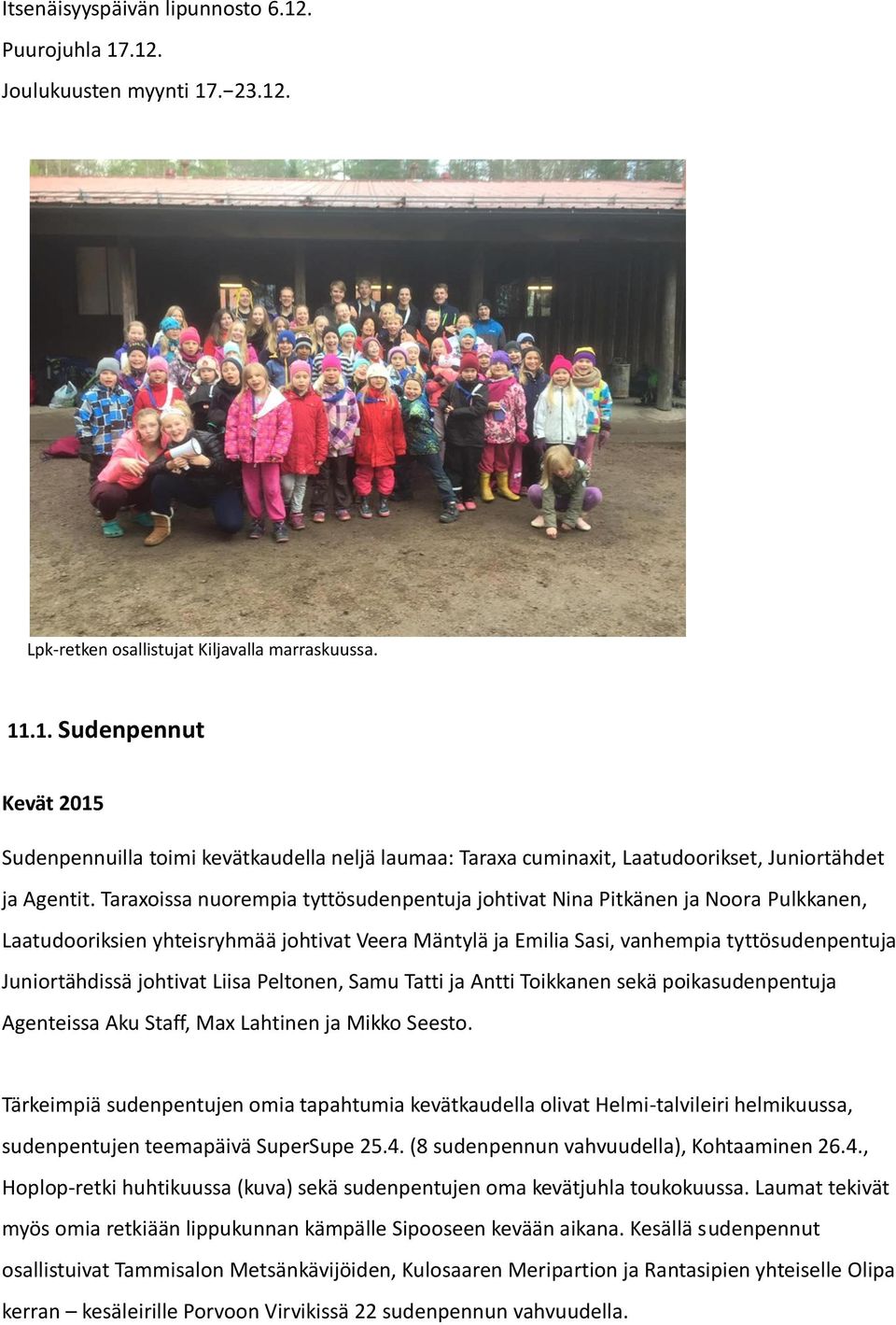 johtivat Liisa Peltonen, Samu Tatti ja Antti Toikkanen sekä poikasudenpentuja Agenteissa Aku Staff, Max Lahtinen ja Mikko Seesto.