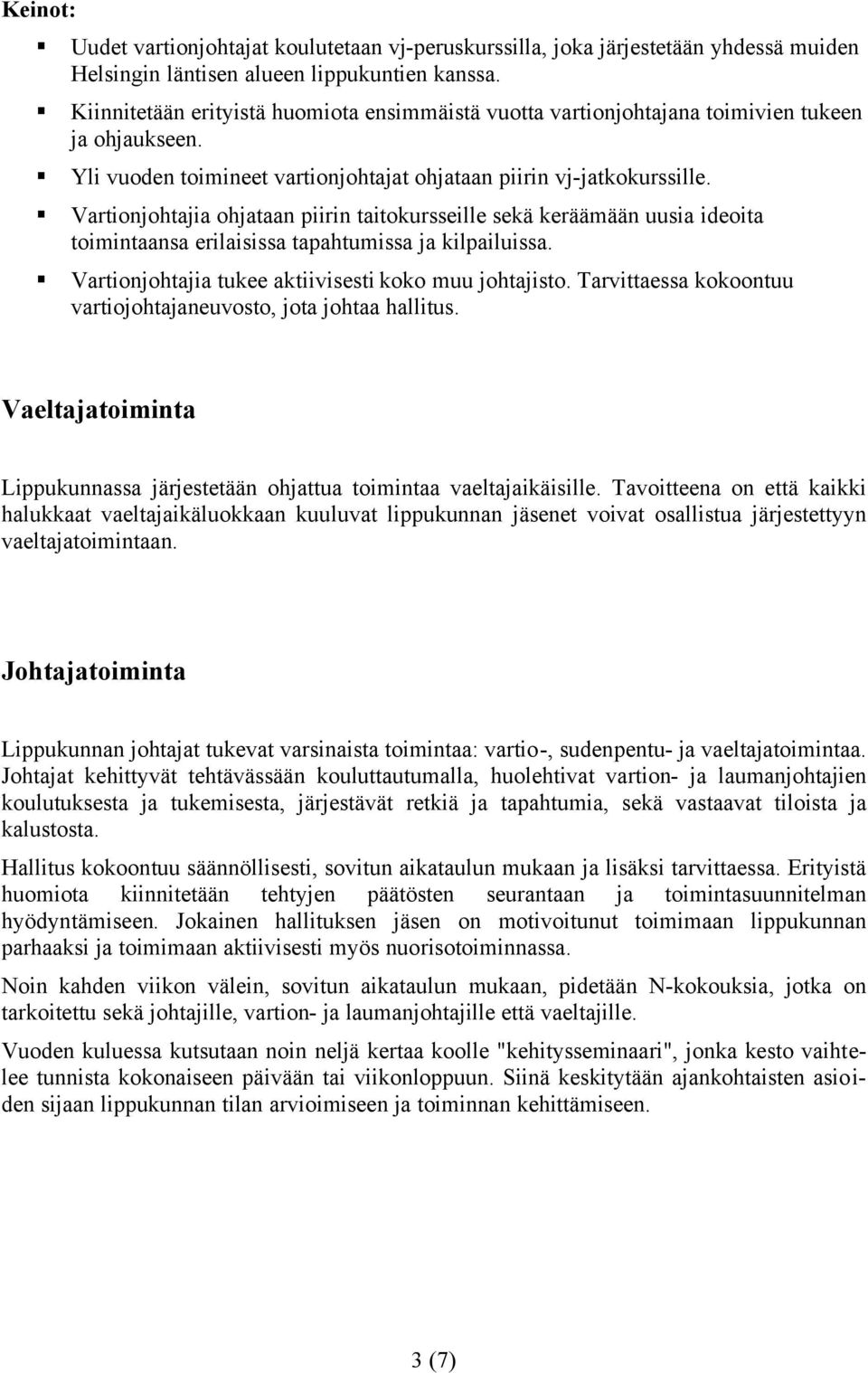 Vartionjohtajia ohjataan piirin taitokursseille sekä keräämään uusia ideoita toimintaansa erilaisissa tapahtumissa ja kilpailuissa. Vartionjohtajia tukee aktiivisesti koko muu johtajisto.